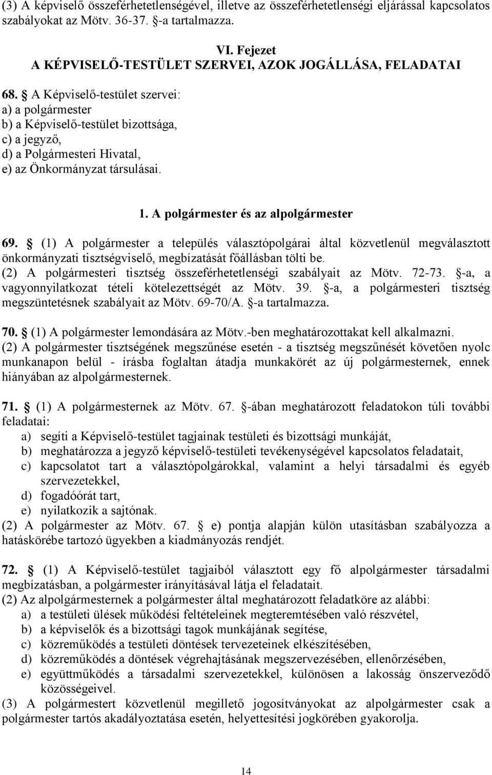 A Képviselő-testület szervei: a) a polgármester b) a Képviselő-testület bizottsága, c) a jegyző, d) a Polgármesteri Hivatal, e) az Önkormányzat társulásai. 1. A polgármester és az alpolgármester 69.