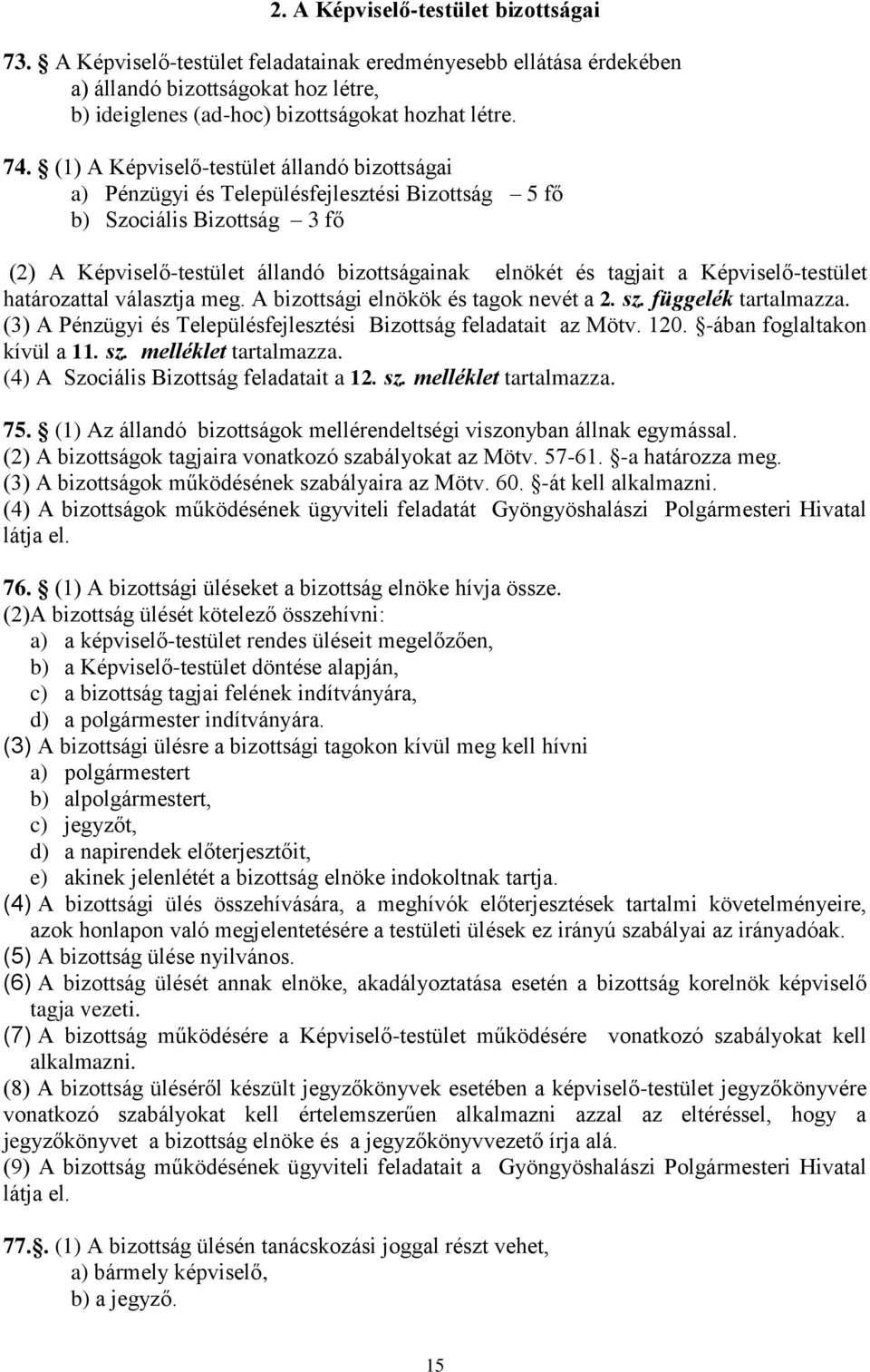 Képviselő-testület határozattal választja meg. A bizottsági elnökök és tagok nevét a 2. sz. függelék tartalmazza. (3) A Pénzügyi és Településfejlesztési Bizottság feladatait az Mötv. 120.