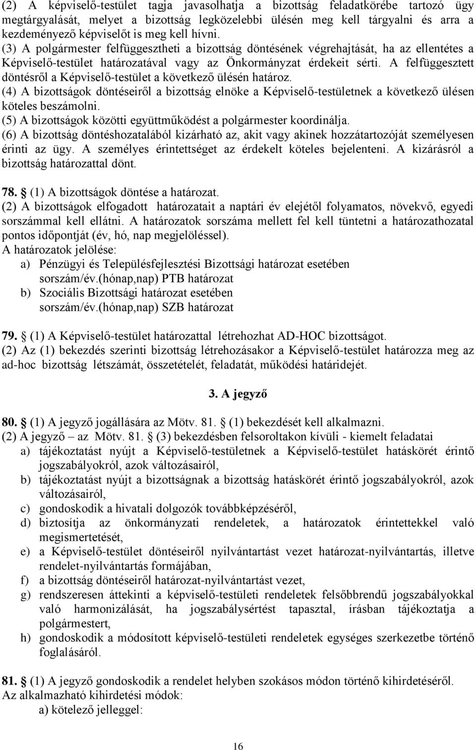 A felfüggesztett döntésről a Képviselő-testület a következő ülésén határoz. (4) A bizottságok döntéseiről a bizottság elnöke a Képviselő-testületnek a következő ülésen köteles beszámolni.