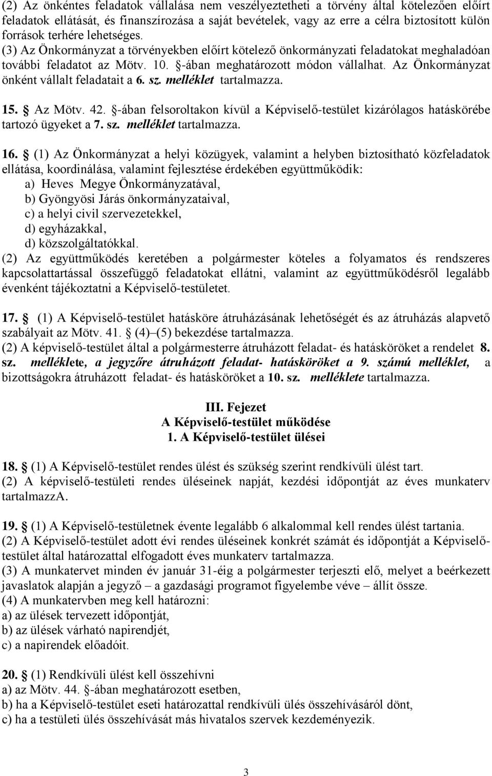 Az Önkormányzat önként vállalt feladatait a 6. sz. melléklet tartalmazza. 15. Az Mötv. 42. -ában felsoroltakon kívül a Képviselő-testület kizárólagos hatáskörébe tartozó ügyeket a 7. sz. melléklet tartalmazza. 16.