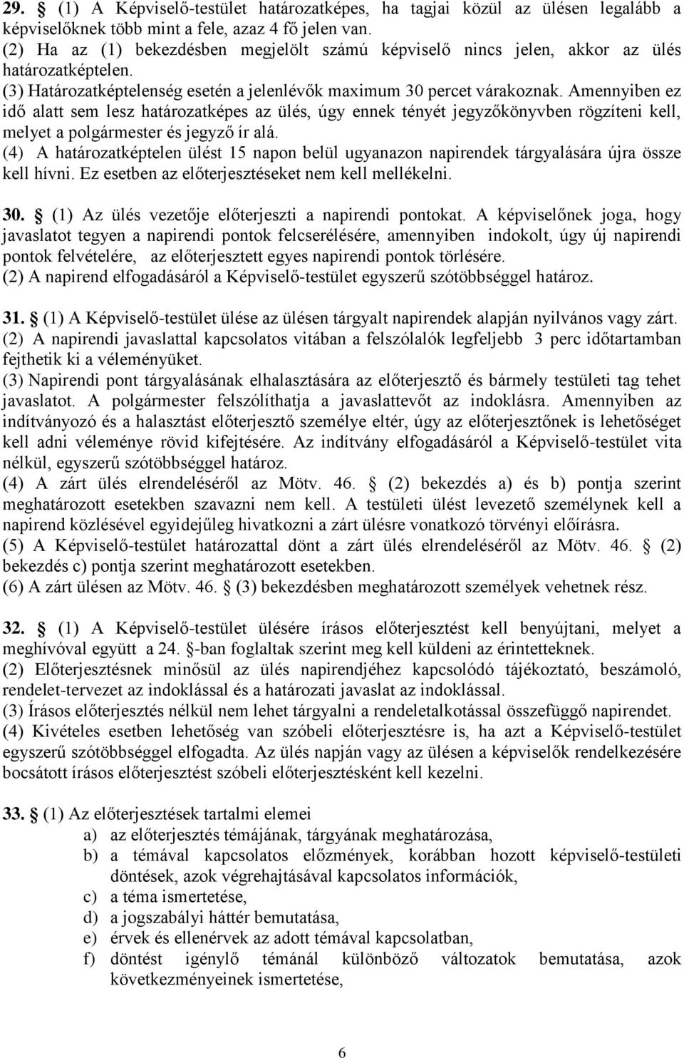 Amennyiben ez idő alatt sem lesz határozatképes az ülés, úgy ennek tényét jegyzőkönyvben rögzíteni kell, melyet a polgármester és jegyző ír alá.