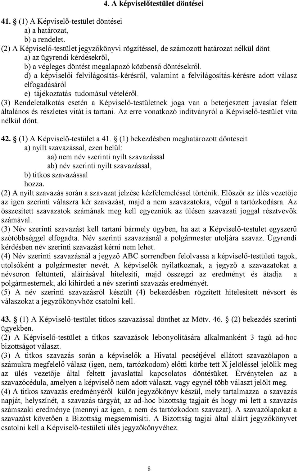 d) a képviselői felvilágosítás-kérésről, valamint a felvilágosítás-kérésre adott válasz elfogadásáról e) tájékoztatás tudomásul vételéről.