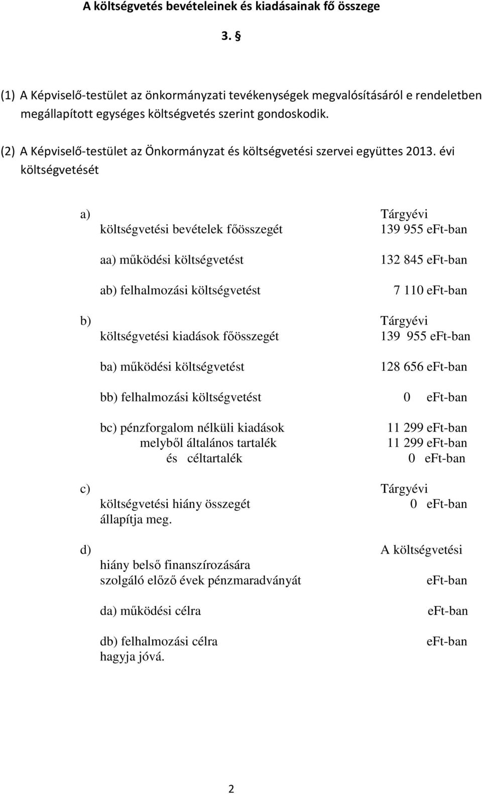 évi költségvetését a) Tárgyévi költségvetési bevételek főösszegét 139 955 eft-ban aa) működési költségvetést ab) felhalmozási költségvetést 132 845 eft-ban 7 110 eft-ban b) Tárgyévi költségvetési