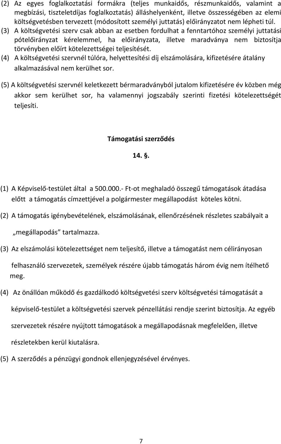 (3) A költségvetési szerv csak abban az esetben fordulhat a fenntartóhoz személyi juttatási pót kérelemmel, ha a, illetve maradványa nem biztosítja törvényben előírt kötelezettségei teljesítését.