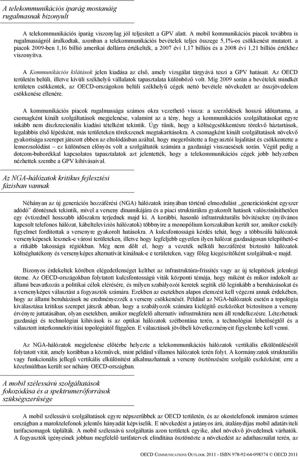 a piacok 2009-ben 1,16 billió amerikai dollárra értékelték, a 2007 évi 1,17 billiós és a 2008 évi 1,21 billiós értékhez viszonyítva.