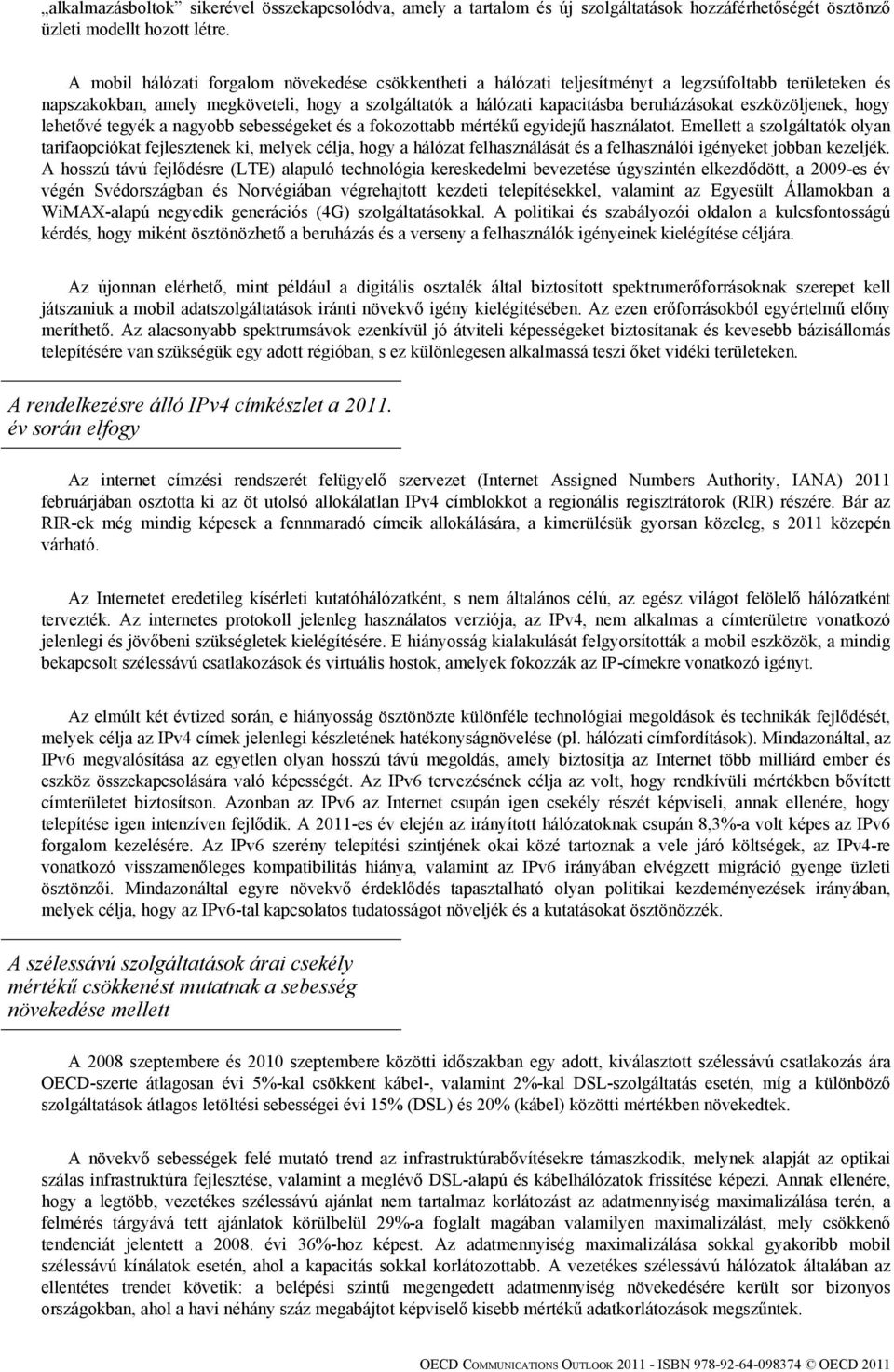 eszközöljenek, hogy lehetővé tegyék a nagyobb sebességeket és a fokozottabb mértékű egyidejű használatot.