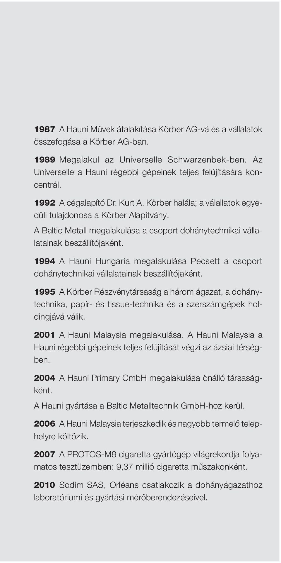 A Baltic Metall megalakulása a csoport dohánytechnikai vállalatainak beszállítójaként. 1994 A Hauni Hungaria megalakulása Pécsett a csoport dohánytechnikai vállalatainak beszállítójaként.