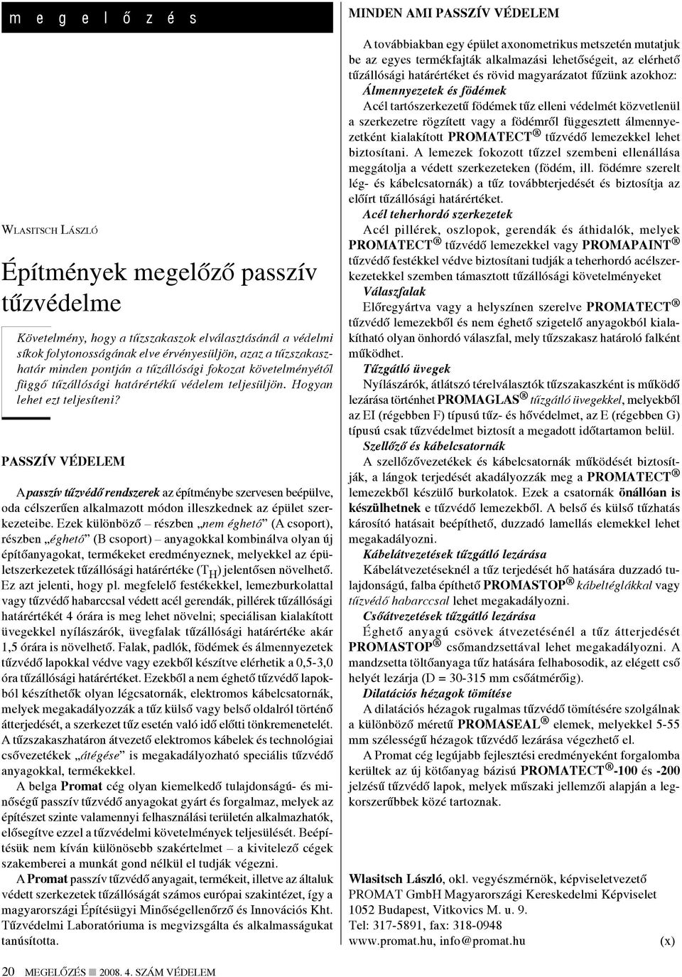 Passzív védelem A passzív tűzvédő rendszerek az építménybe szervesen beépülve, oda célszerűen alkalmazott módon illeszkednek az épület szerkezeteibe.