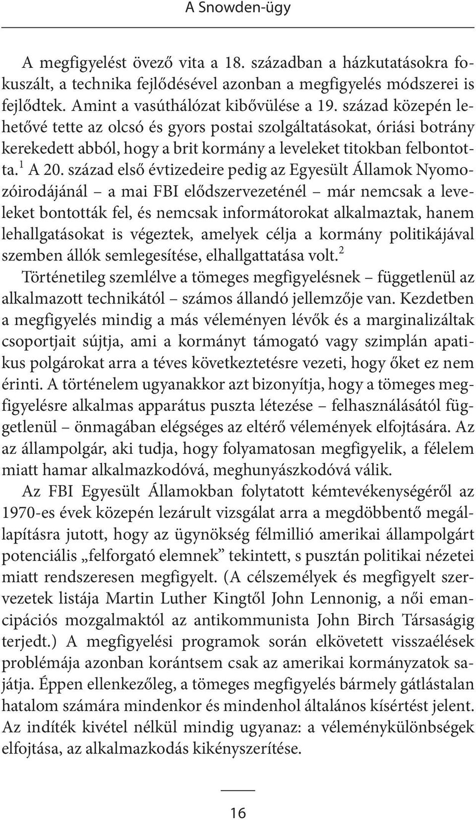 század első évtizedeire pedig az Egyesült Államok Nyomozóirodájánál a mai FBI elődszervezeténél már nemcsak a leveleket bontották fel, és nemcsak informátorokat alkalmaztak, hanem lehallgatásokat is