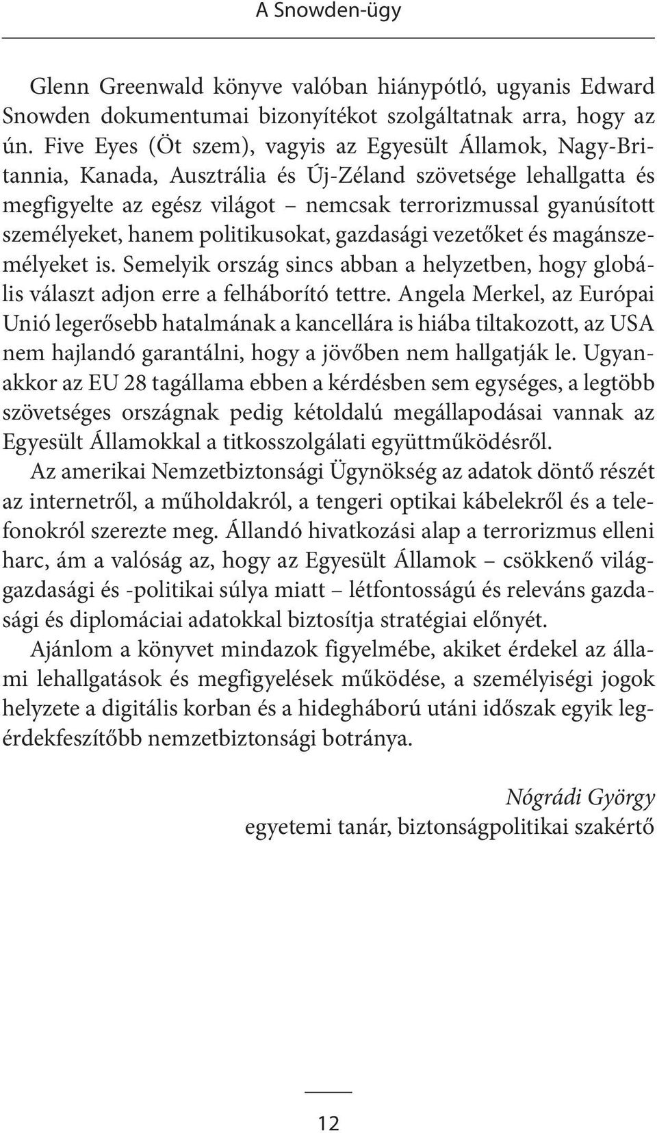 hanem politikusokat, gazdasági vezetőket és magánszemélyeket is. Semelyik ország sincs abban a helyzetben, hogy globális választ adjon erre a felháborító tettre.