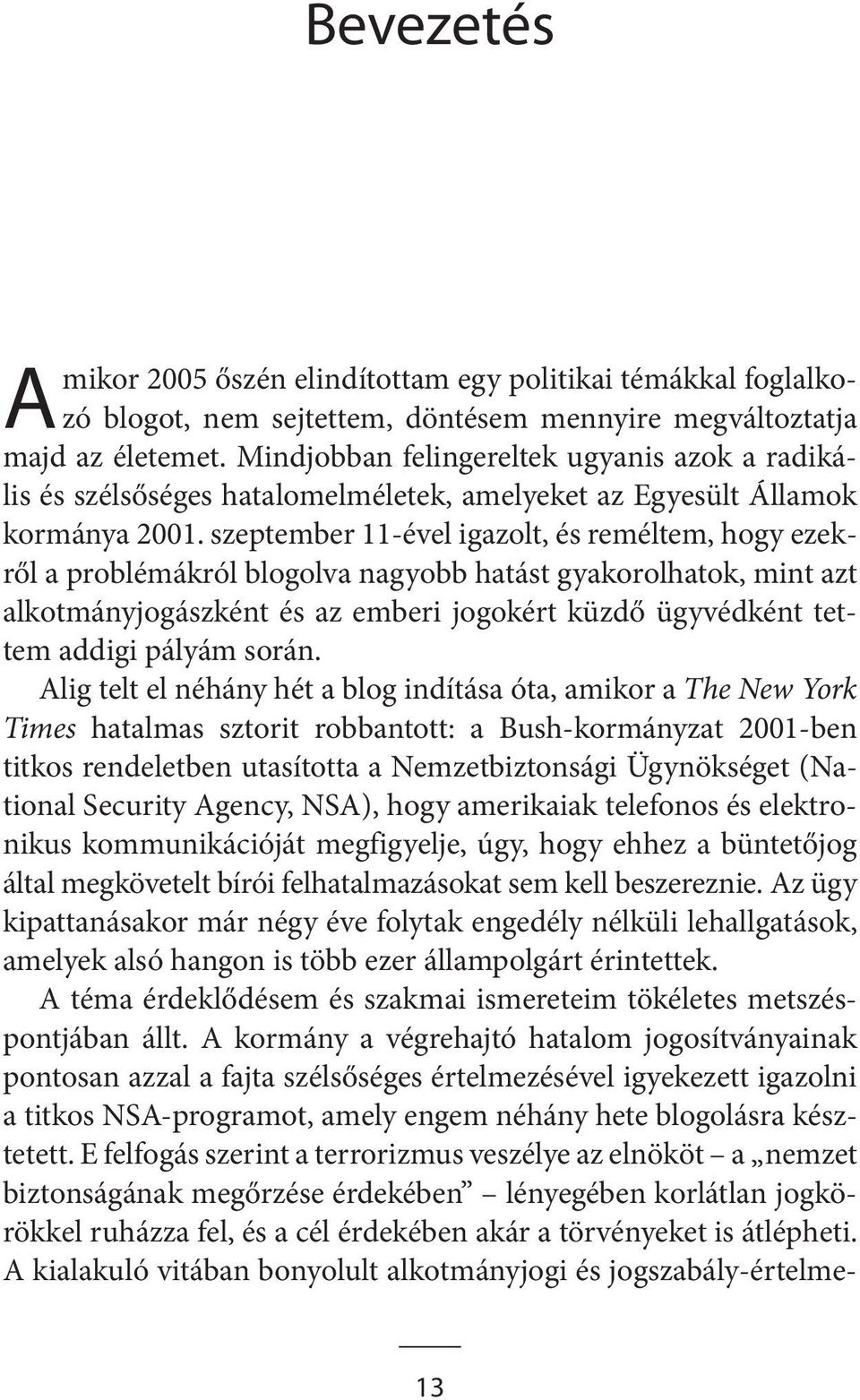 szeptember 11-ével igazolt, és reméltem, hogy ezekről a problémákról blogolva nagyobb hatást gyakorolhatok, mint azt alkotmányjogászként és az emberi jogokért küzdő ügyvédként tettem addigi pályám