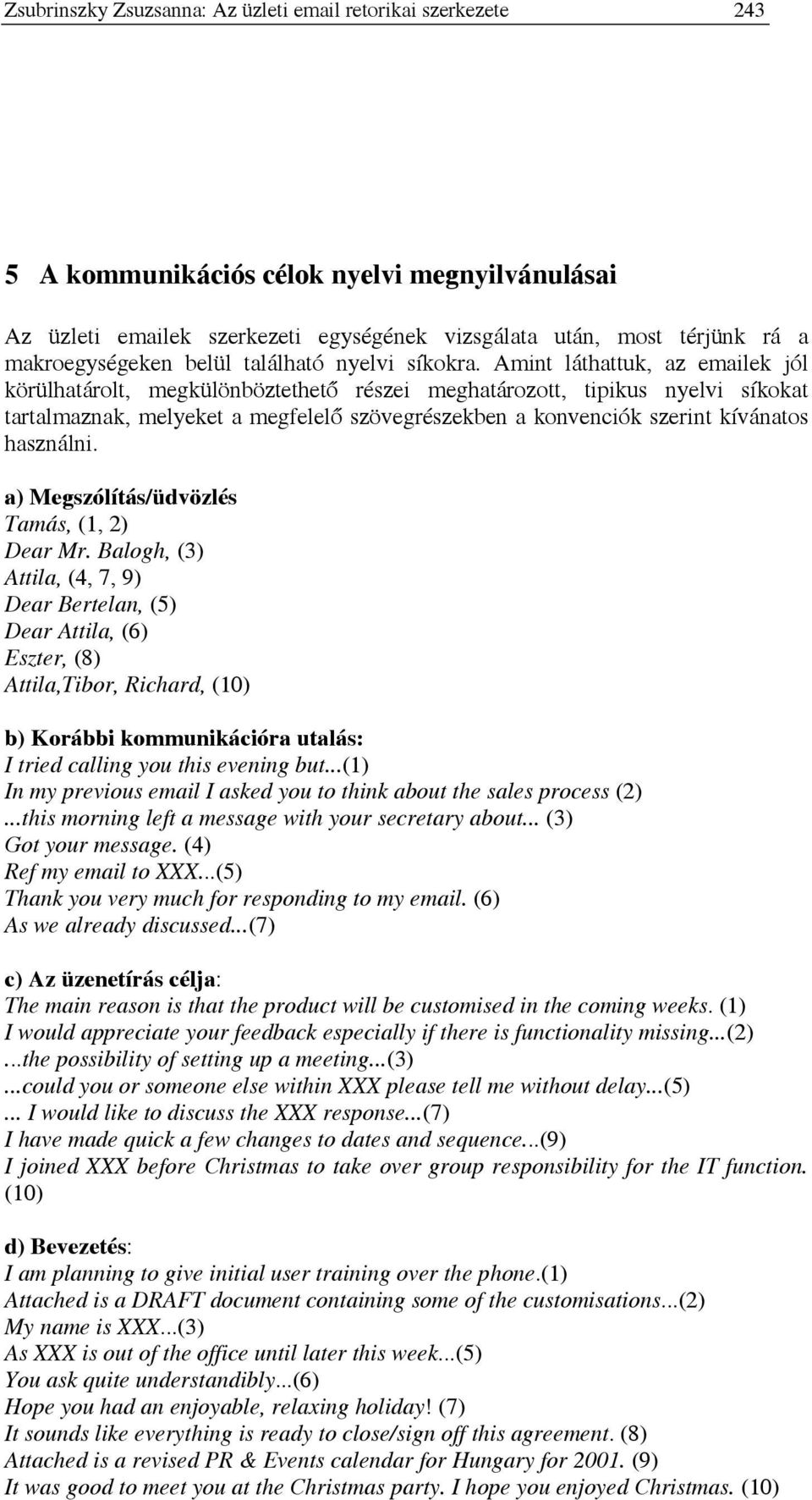 Amint láthattuk, az emailek jól körülhatárolt, megkülönböztethető részei meghatározott, tipikus nyelvi síkokat tartalmaznak, melyeket a megfelelő szövegrészekben a konvenciók szerint kívánatos