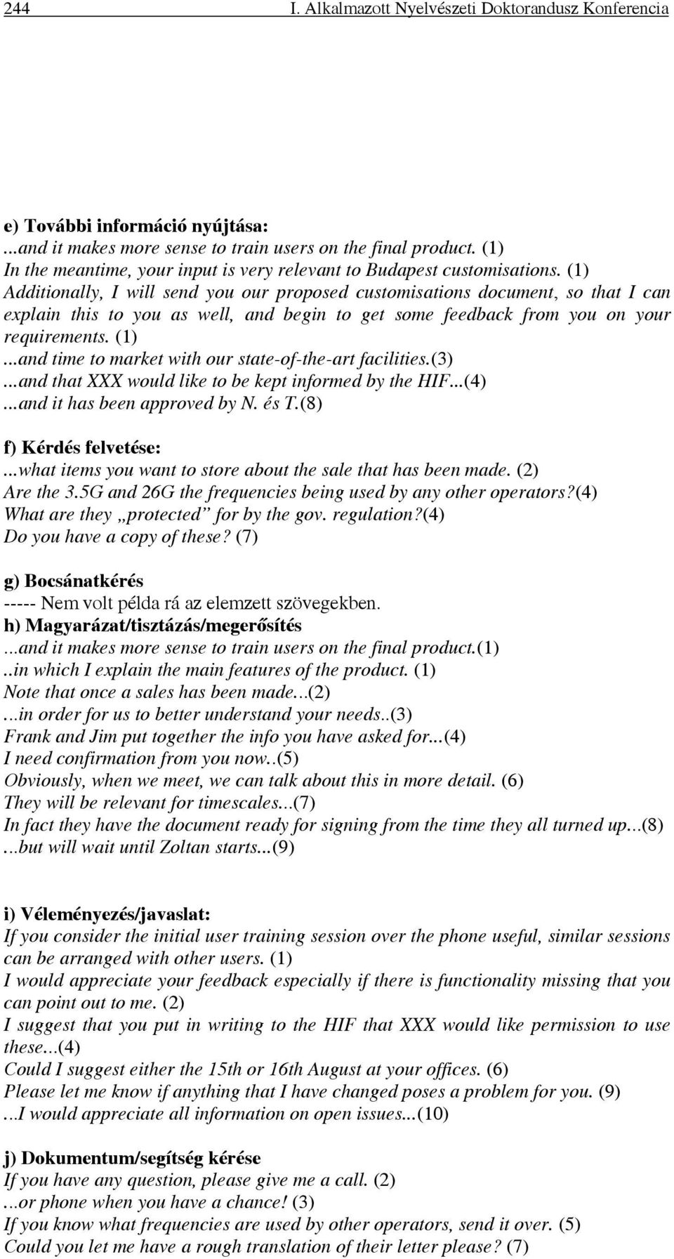 (1) Additionally, I will send you our proposed customisations document, so that I can explain this to you as well, and begin to get some feedback from you on your requirements. (1).