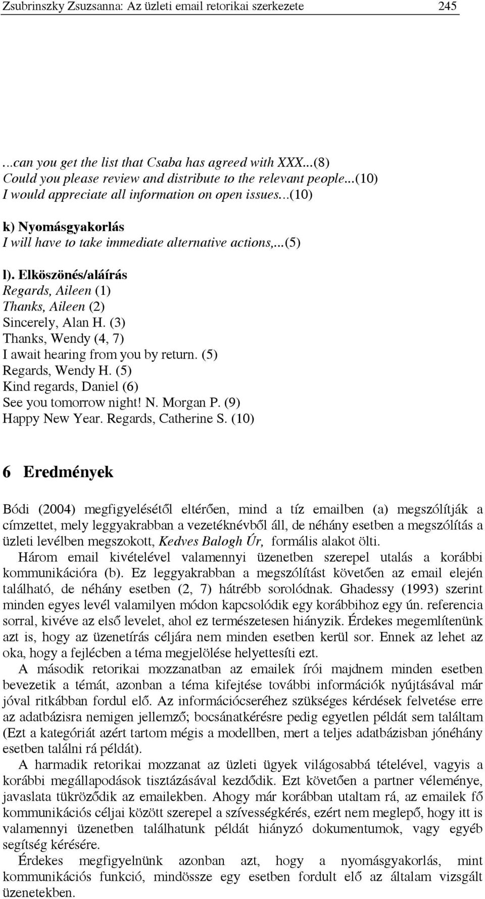 Elköszönés/aláírás Regards, Aileen (1) Thanks, Aileen (2) Sincerely, Alan H. (3) Thanks, Wendy (4, 7) I await hearing from you by return. (5) Regards, Wendy H.