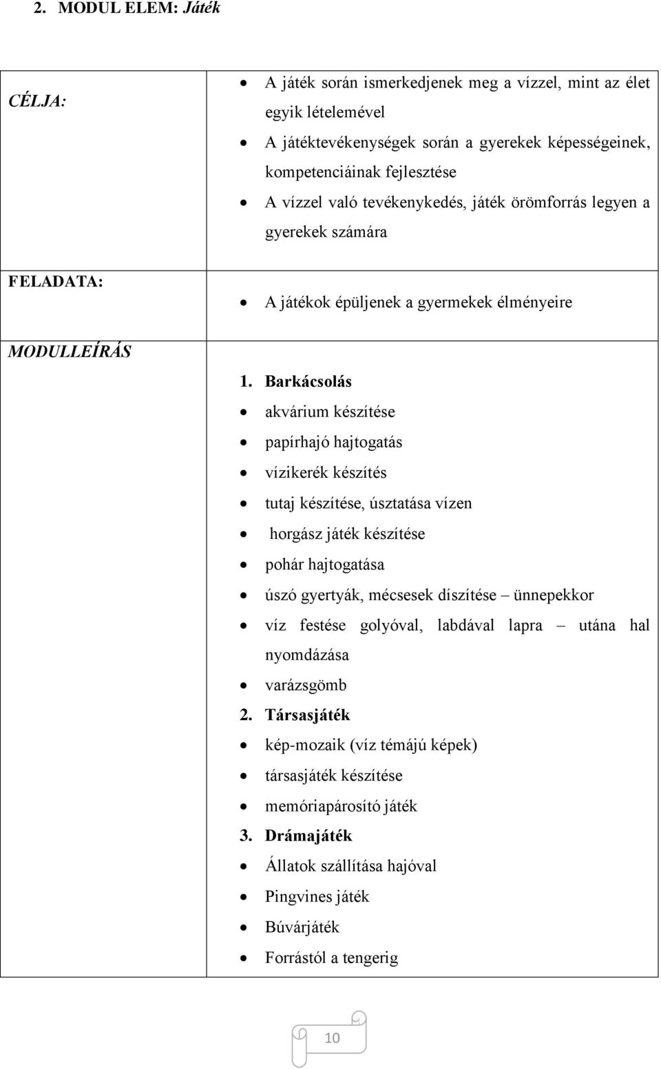 Barkácsolás akvárium készítése papírhajó hajtogatás vízikerék készítés tutaj készítése, úsztatása vízen horgász játék készítése pohár hajtogatása úszó gyertyák, mécsesek díszítése ünnepekkor