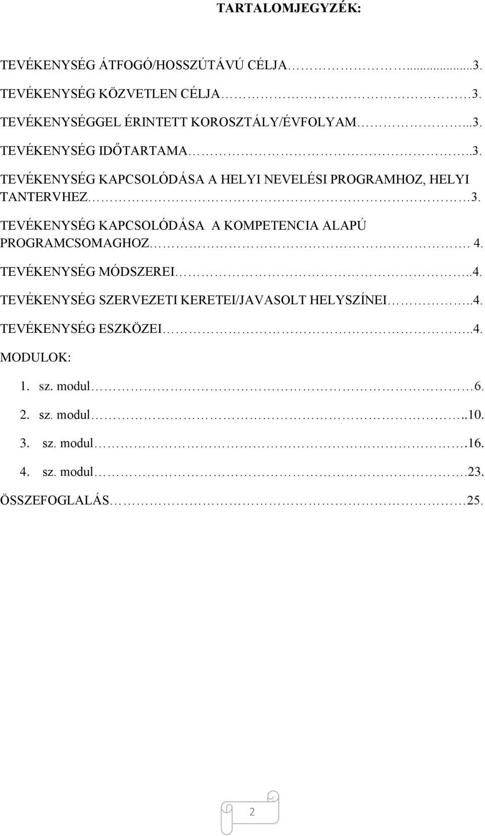 TEVÉKENYSÉG KAPCSOLÓDÁSA A KOMPETENCIA ALAPÚ PROGRAMCSOMAGHOZ. 4. TEVÉKENYSÉG MÓDSZEREI..4. TEVÉKENYSÉG SZERVEZETI KERETEI/JAVASOLT HELYSZÍNEI.