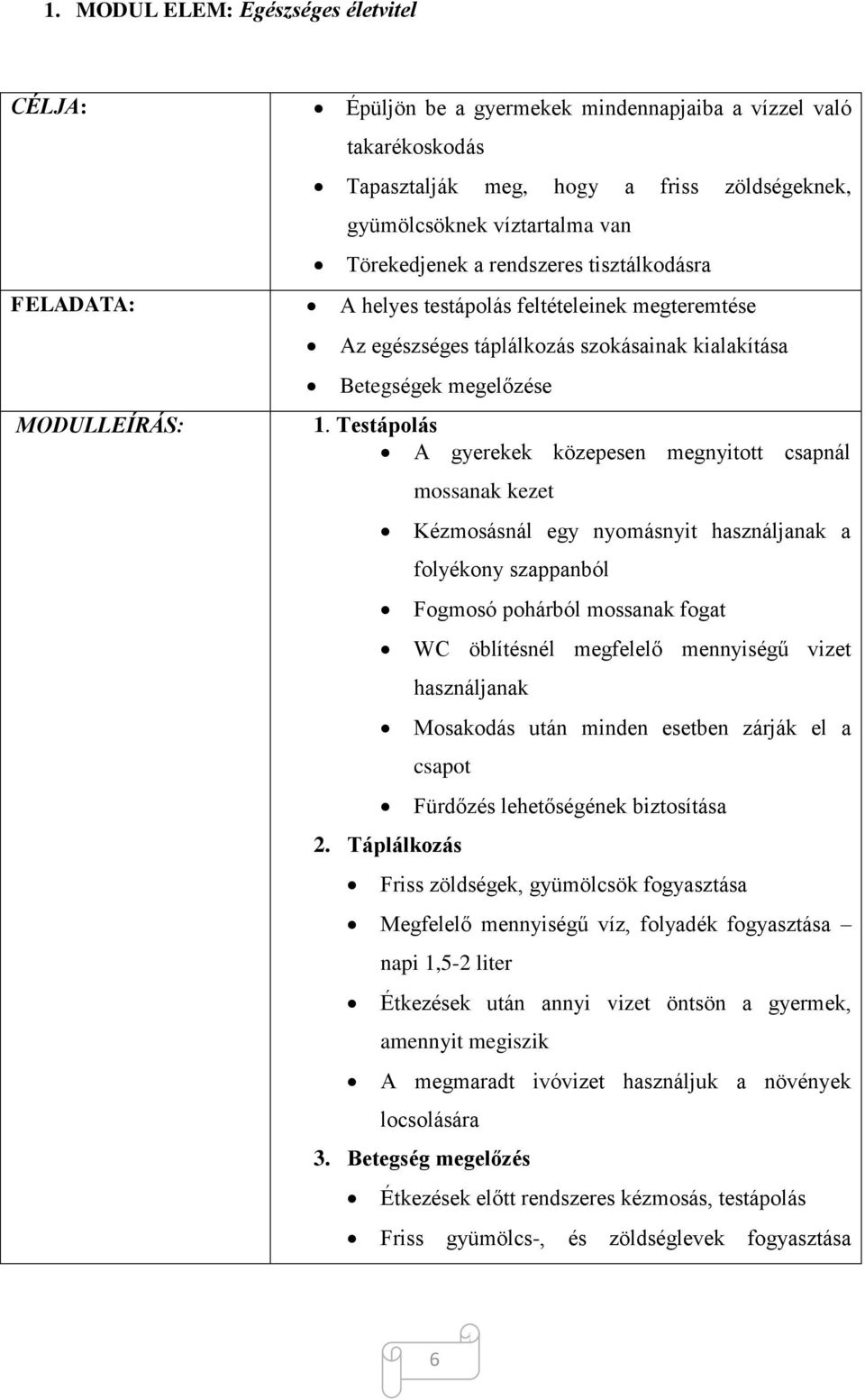 Testápolás A gyerekek közepesen megnyitott csapnál mossanak kezet Kézmosásnál egy nyomásnyit használjanak a folyékony szappanból Fogmosó pohárból mossanak fogat WC öblítésnél megfelelő mennyiségű