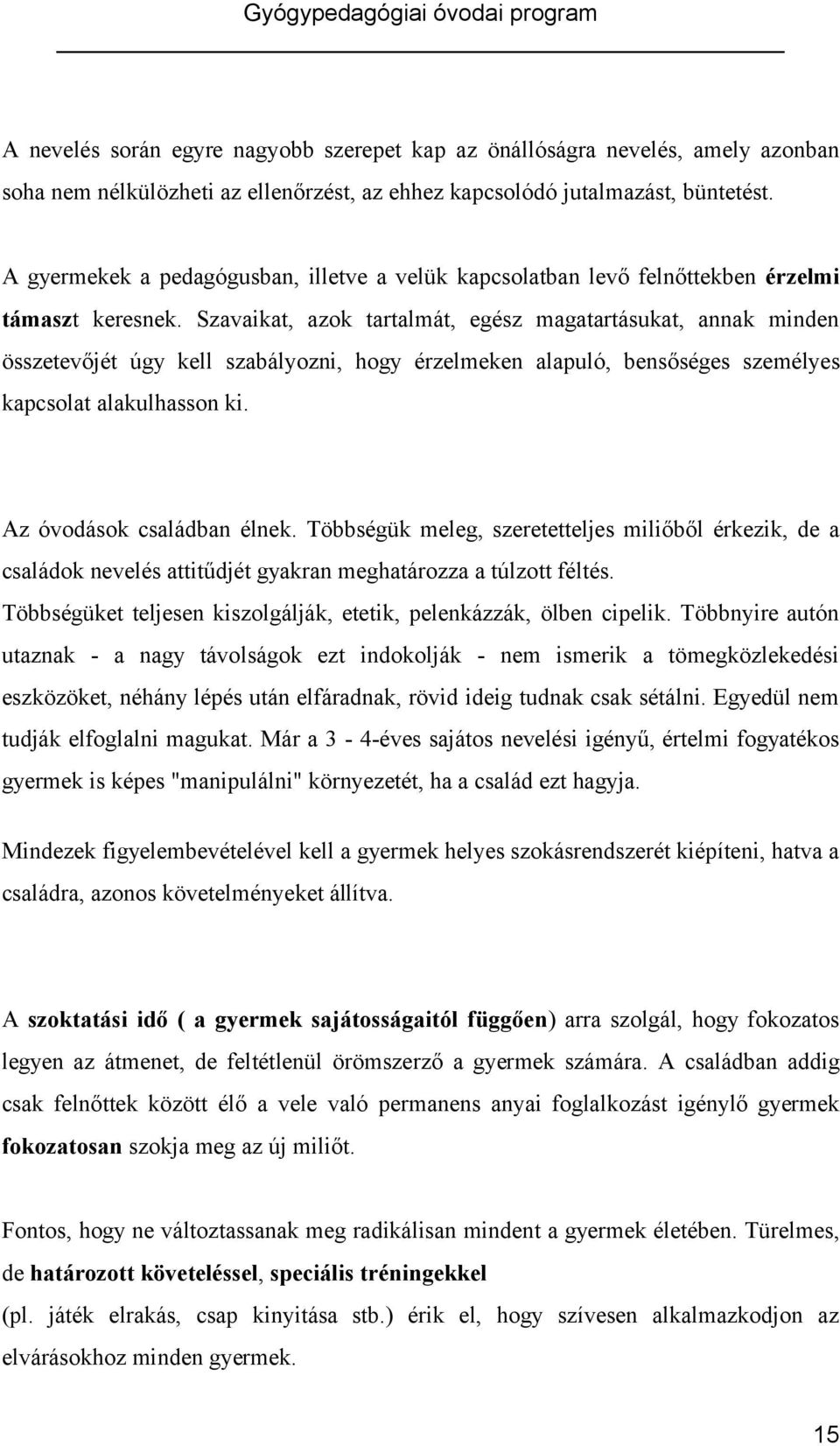 Szavaikat, azok tartalmát, egész magatartásukat, annak minden összetevőjét úgy kell szabályozni, hogy érzelmeken alapuló, bensőséges személyes kapcsolat alakulhasson ki. Az óvodások családban élnek.