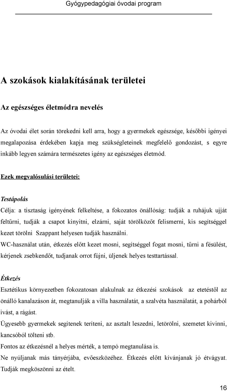 Ezek megvalósulási területei: Testápolás Célja: a tisztaság igényének felkeltése, a fokozatos önállóság: tudják a ruhájuk ujját feltűrni, tudják a csapot kinyitni, elzárni, saját törölközőt