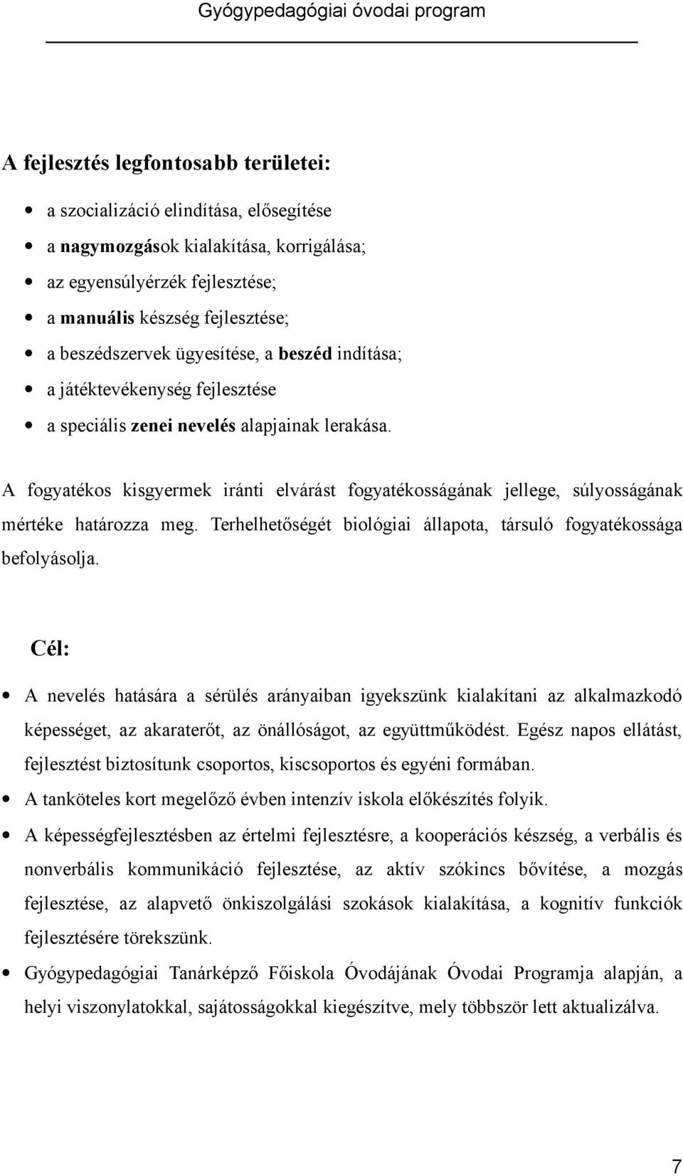 A fogyatékos kisgyermek iránti elvárást fogyatékosságának jellege, súlyosságának mértéke határozza meg. Terhelhetőségét biológiai állapota, társuló fogyatékossága befolyásolja.