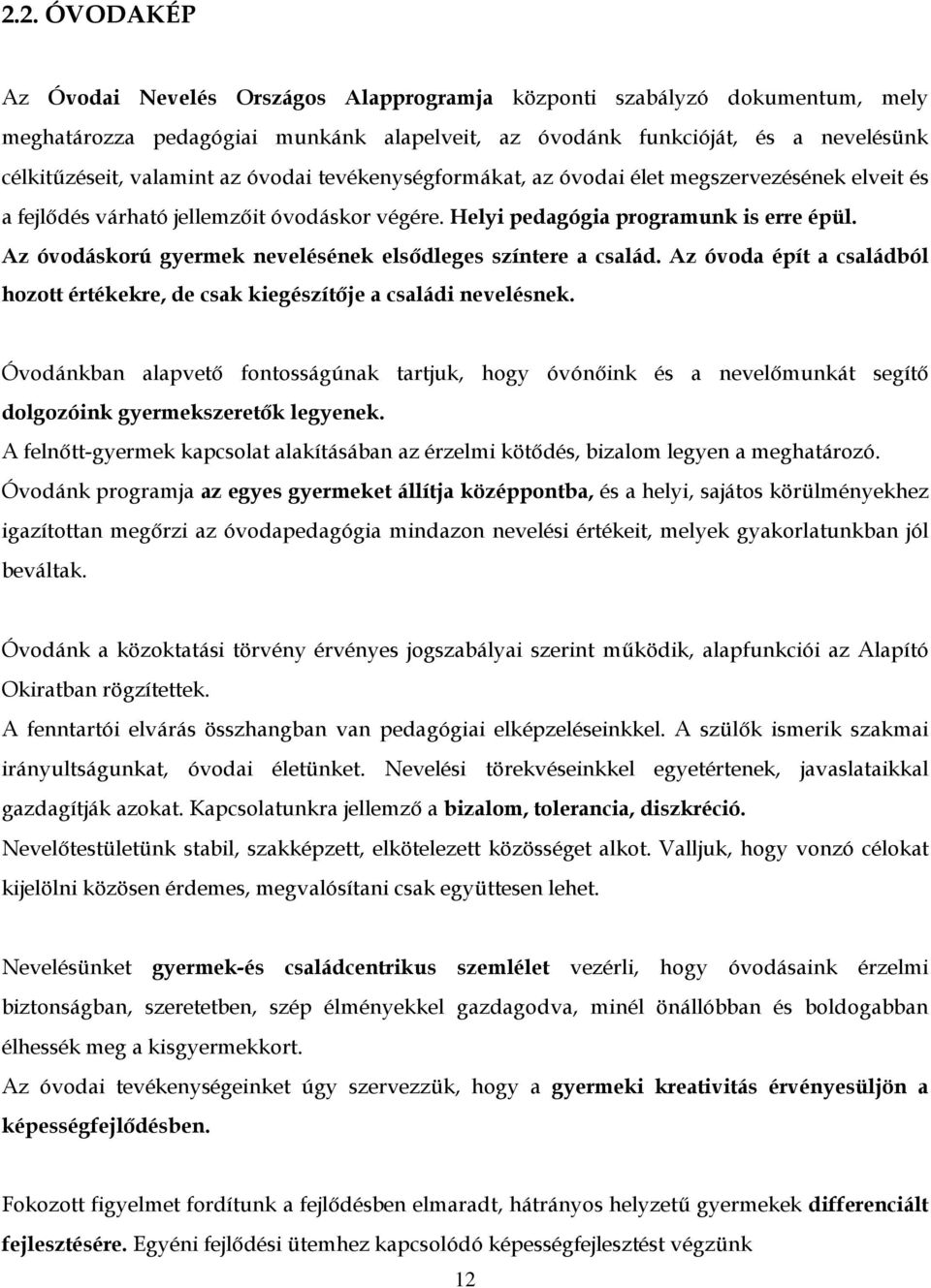 Az óvodáskorú gyermek nevelésének elsődleges színtere a család. Az óvoda épít a családból hozott értékekre, de csak kiegészítője a családi nevelésnek.