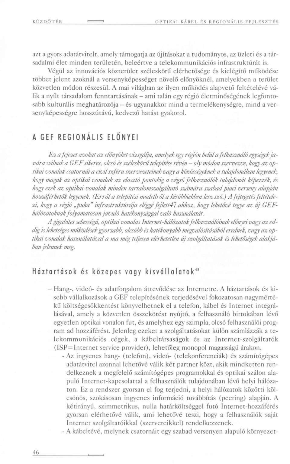 Végül az innovációs közrerüler széleskörű elérhetősége és kielégítő működése többet jelent azoknál a versenyképességer növelő előnyöknél, amelyekben a rerüler közvetlen módon részesül.