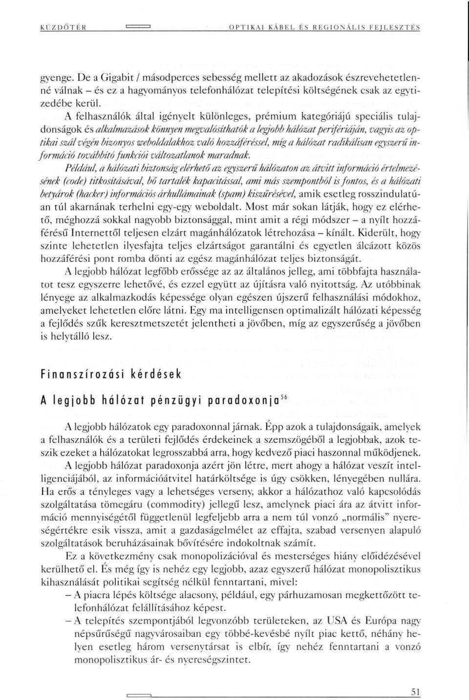 A felhasználók által igényelt különleges, prémium kategóriájú speciális tulajdonságok és alkalmazások könnyen megvalósíthatók a legjobb hálózat perifériáján, vagyis az o tikai szál végén bizonyos