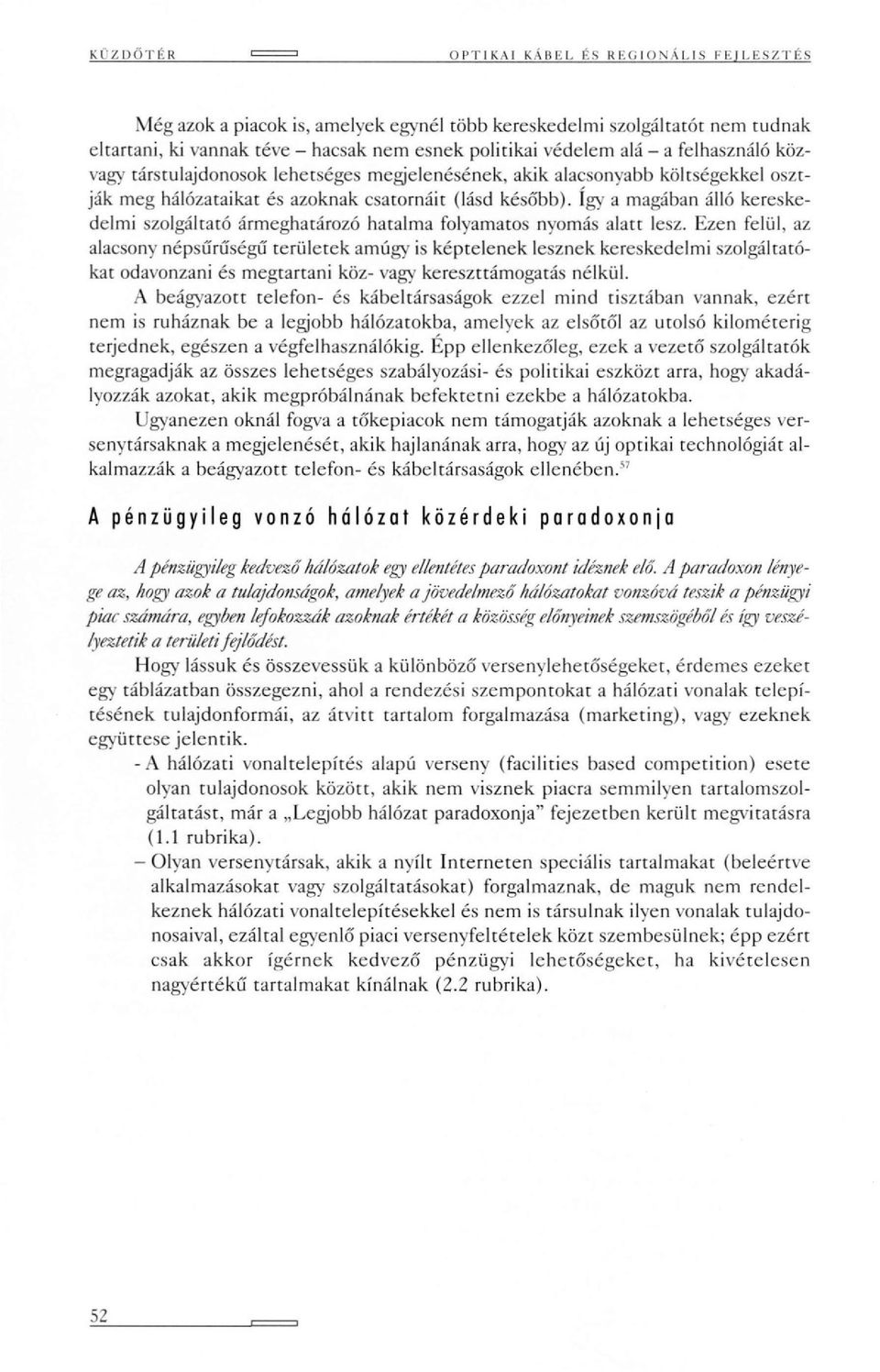 társtulajdonosok lehetséges megjelenésének, akik alacsonyabb költségekkel osztják meg hálózataikat és azoknak csatornáit (lásd később).