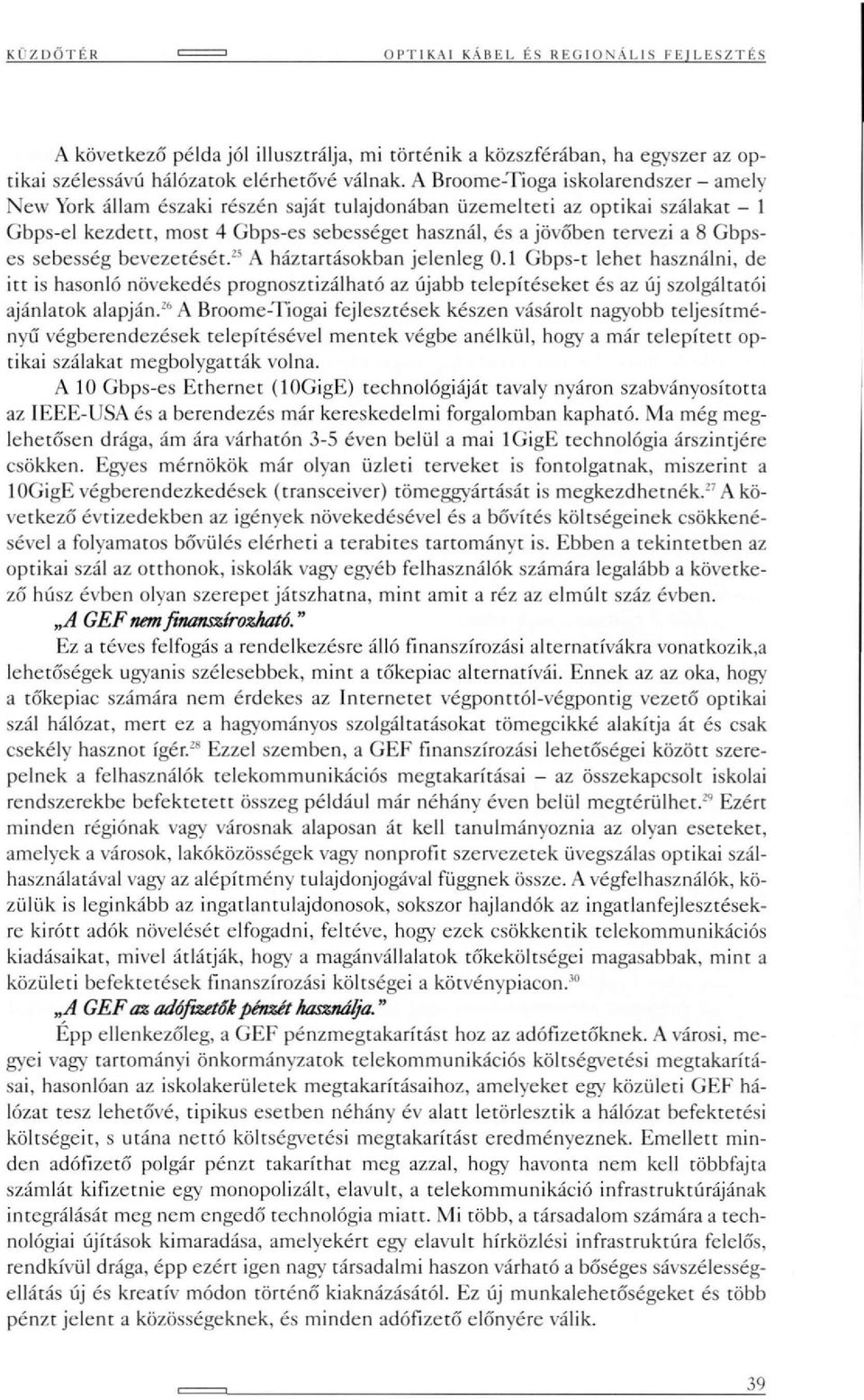 Gbpses sebesség bevezetését. 3 A háztartásokban jelenleg 0.1 Gbps-t lehet használni, de itt is hasonló növekedés prognoszrizálható az újabb telepítéseket és az új szolgáltatói ajánlatok alapján.