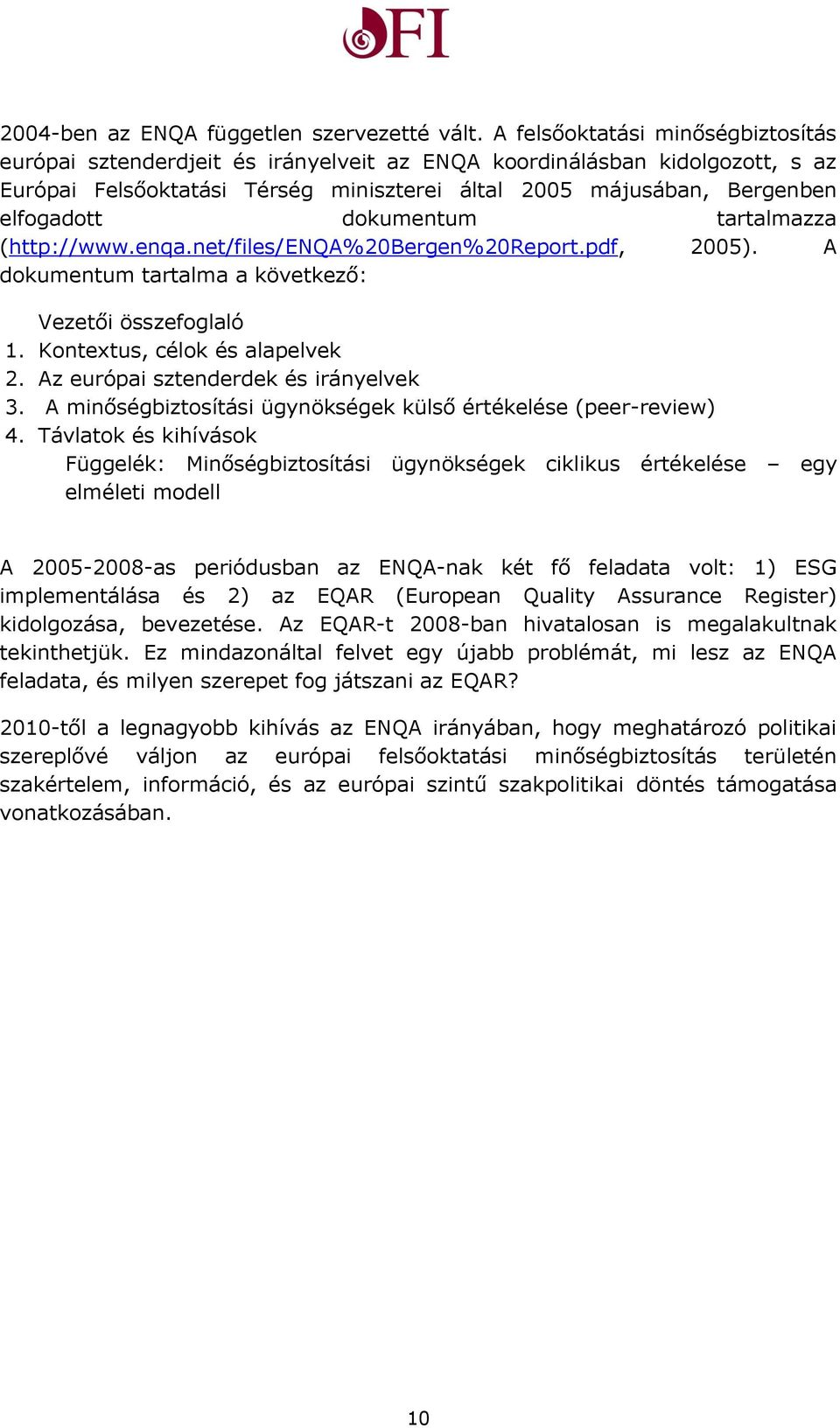 dokumentum tartalmazza (http://www.enqa.net/files/enqa%20bergen%20report.pdf, 2005). A dokumentum tartalma a következő: Vezetői összefoglaló 1. Kontextus, célok és alapelvek 2.