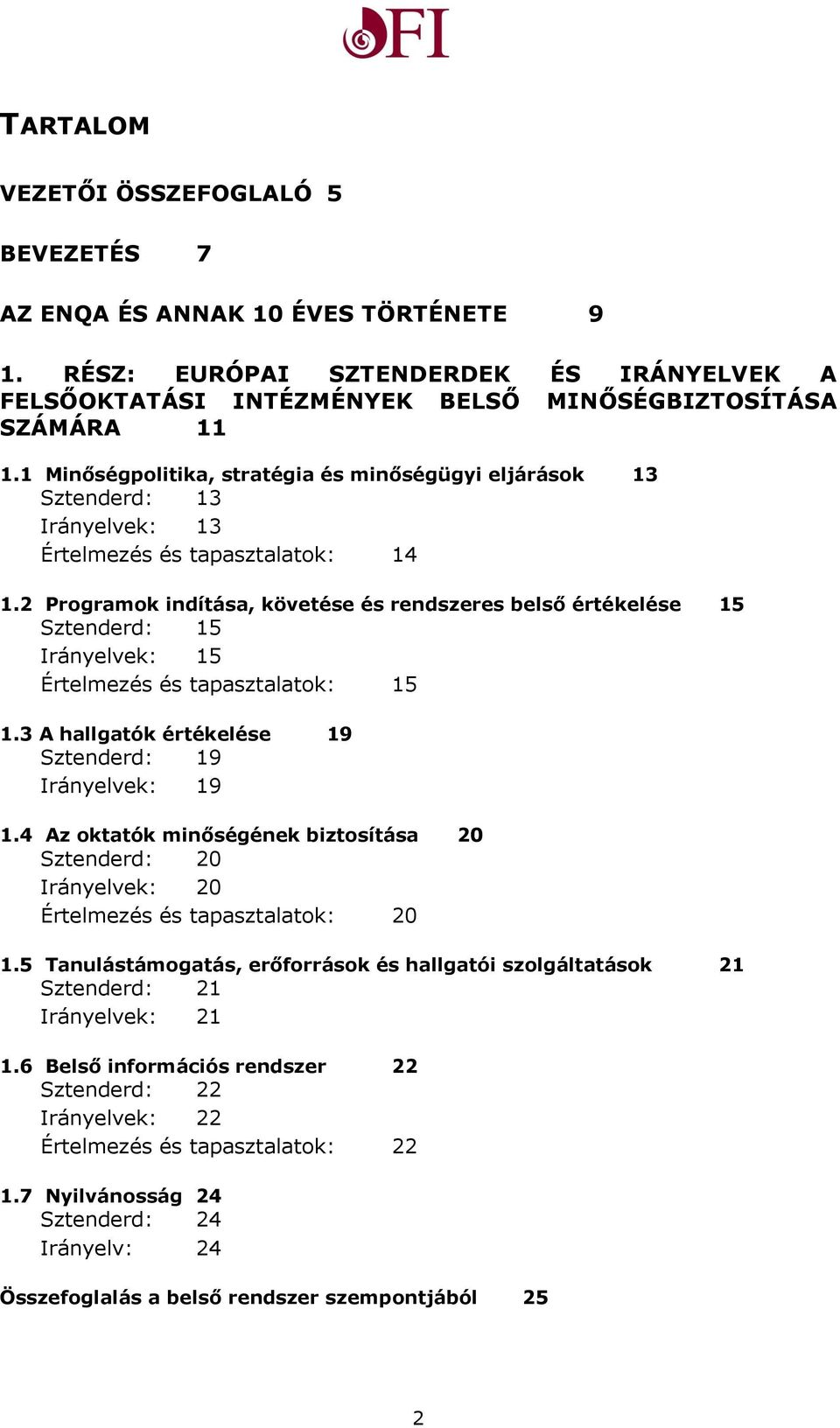 2 Programok indítása, követése és rendszeres belső értékelése 15 Sztenderd: 15 Irányelvek: 15 Értelmezés és tapasztalatok: 15 1.3 A hallgatók értékelése 19 Sztenderd: 19 Irányelvek: 19 1.