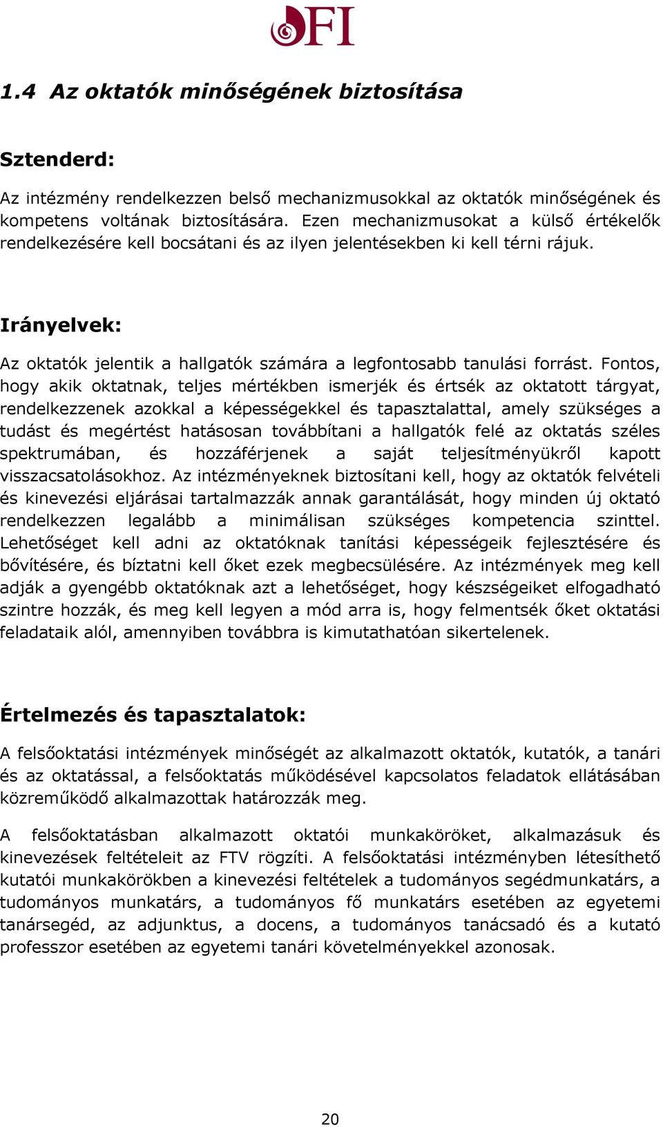 Fontos, hogy akik oktatnak, teljes mértékben ismerjék és értsék az oktatott tárgyat, rendelkezzenek azokkal a képességekkel és tapasztalattal, amely szükséges a tudást és megértést hatásosan