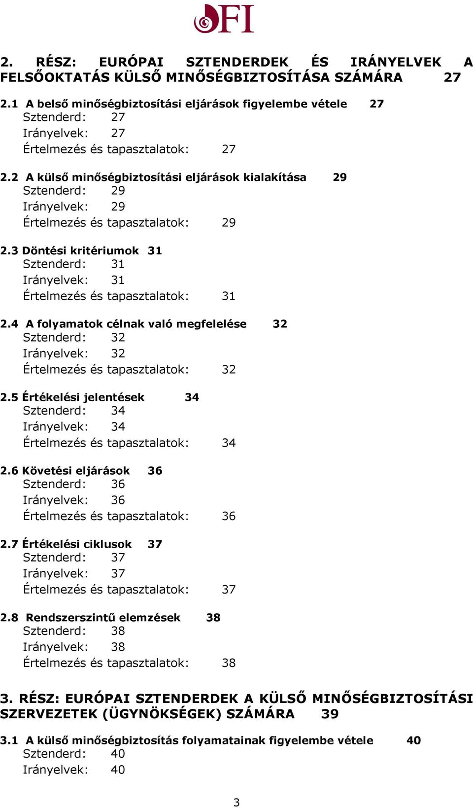 2 A külső minőségbiztosítási eljárások kialakítása 29 Sztenderd: 29 Irányelvek: 29 Értelmezés és tapasztalatok: 29 2.