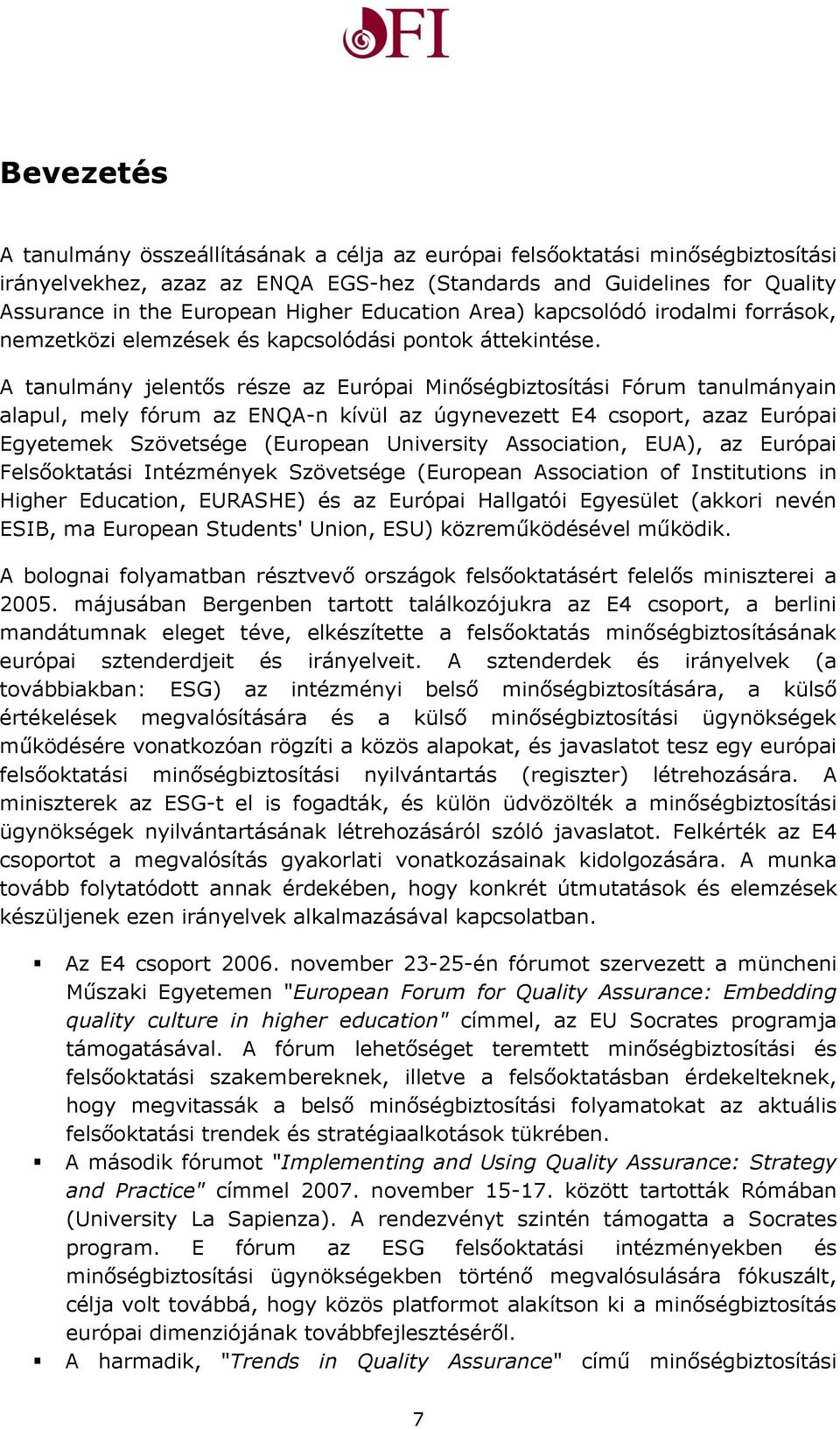 A tanulmány jelentős része az Európai Minőségbiztosítási Fórum tanulmányain alapul, mely fórum az ENQA-n kívül az úgynevezett E4 csoport, azaz Európai Egyetemek Szövetsége (European University