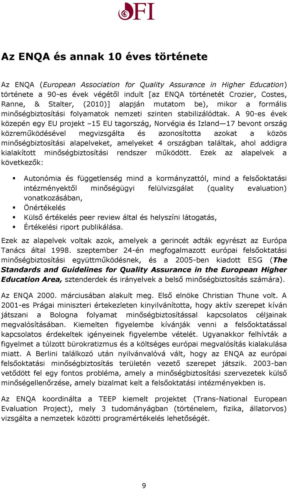 A 90-es évek közepén egy EU projekt 15 EU tagország, Norvégia és Izland 17 bevont ország közreműködésével megvizsgálta és azonosította azokat a közös minőségbiztosítási alapelveket, amelyeket 4