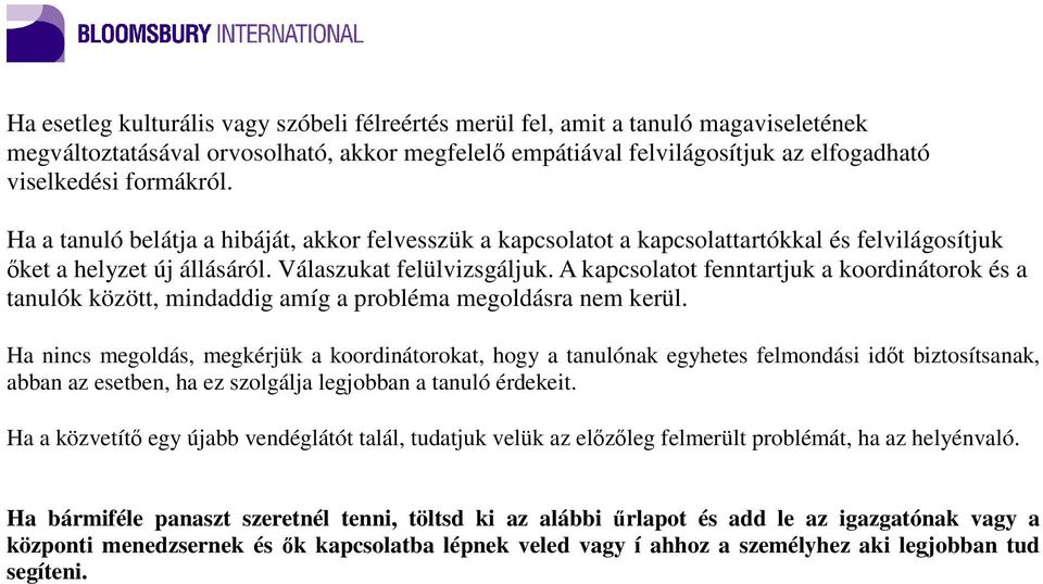 A kapcsolatot fenntartjuk a koordinátorok és a tanulók között, mindaddig amíg a probléma megoldásra nem kerül.