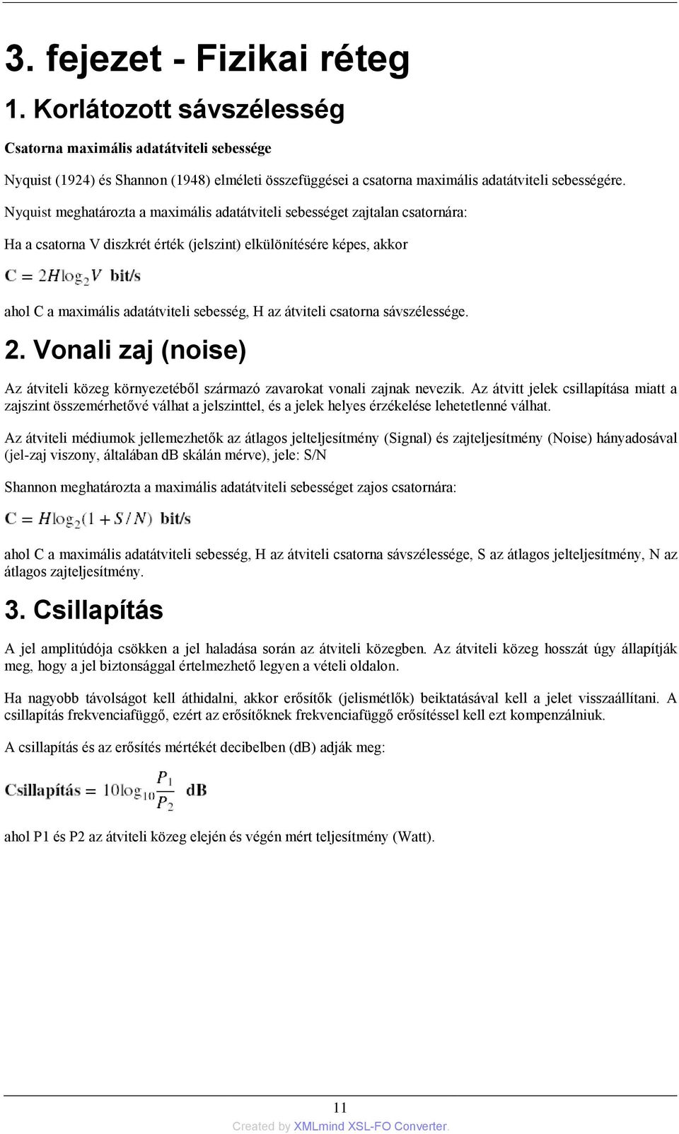 átviteli csatorna sávszélessége. 2. Vonali zaj (noise) Az átviteli közeg környezetéből származó zavarokat vonali zajnak nevezik.