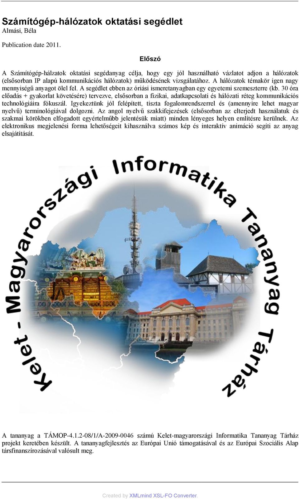 A hálózatok témakör igen nagy mennyiségű anyagot ölel fel. A segédlet ebben az óriási ismeretanyagban egy egyetemi szemeszterre (kb.