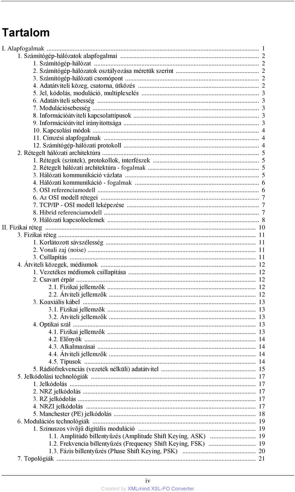 Információátvitel irányítottsága... 3 10. Kapcsolási módok... 4 11. Címzési alapfogalmak... 4 12. Számítógép-hálózati protokoll... 4 2. Rétegelt hálózati architektúra... 5 1.