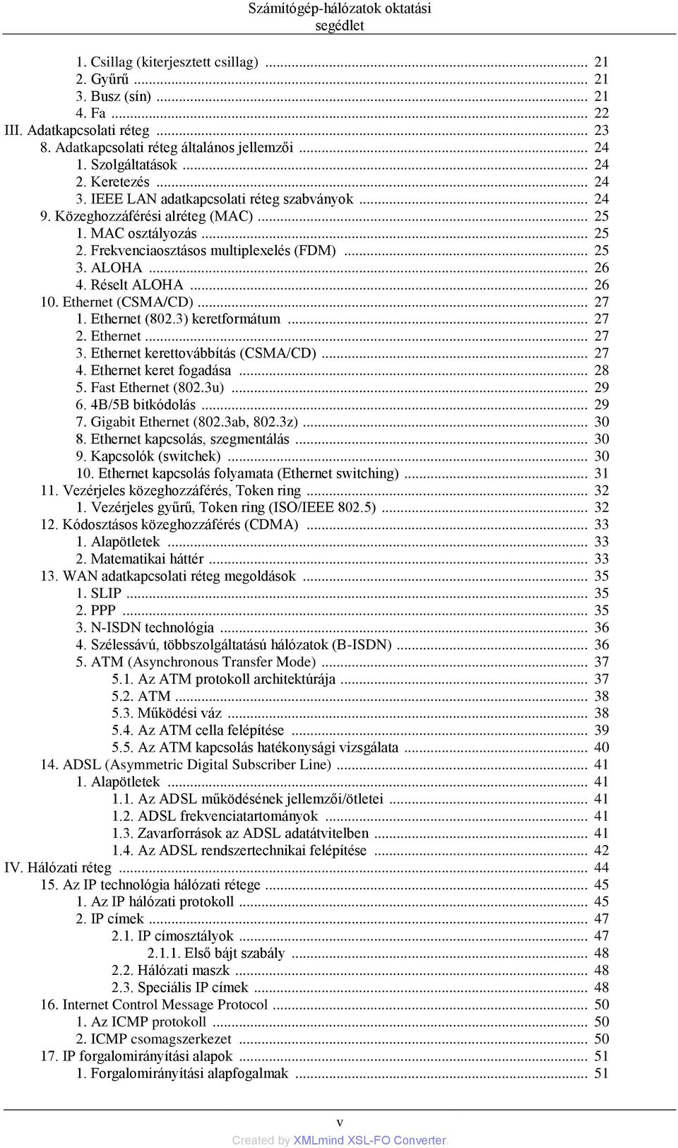 .. 25 2. Frekvenciaosztásos multiplexelés (FDM)... 25 3. ALOHA... 26 4. Réselt ALOHA... 26 10. Ethernet (CSMA/CD)... 27 1. Ethernet (802.3) keretformátum... 27 2. Ethernet... 27 3.