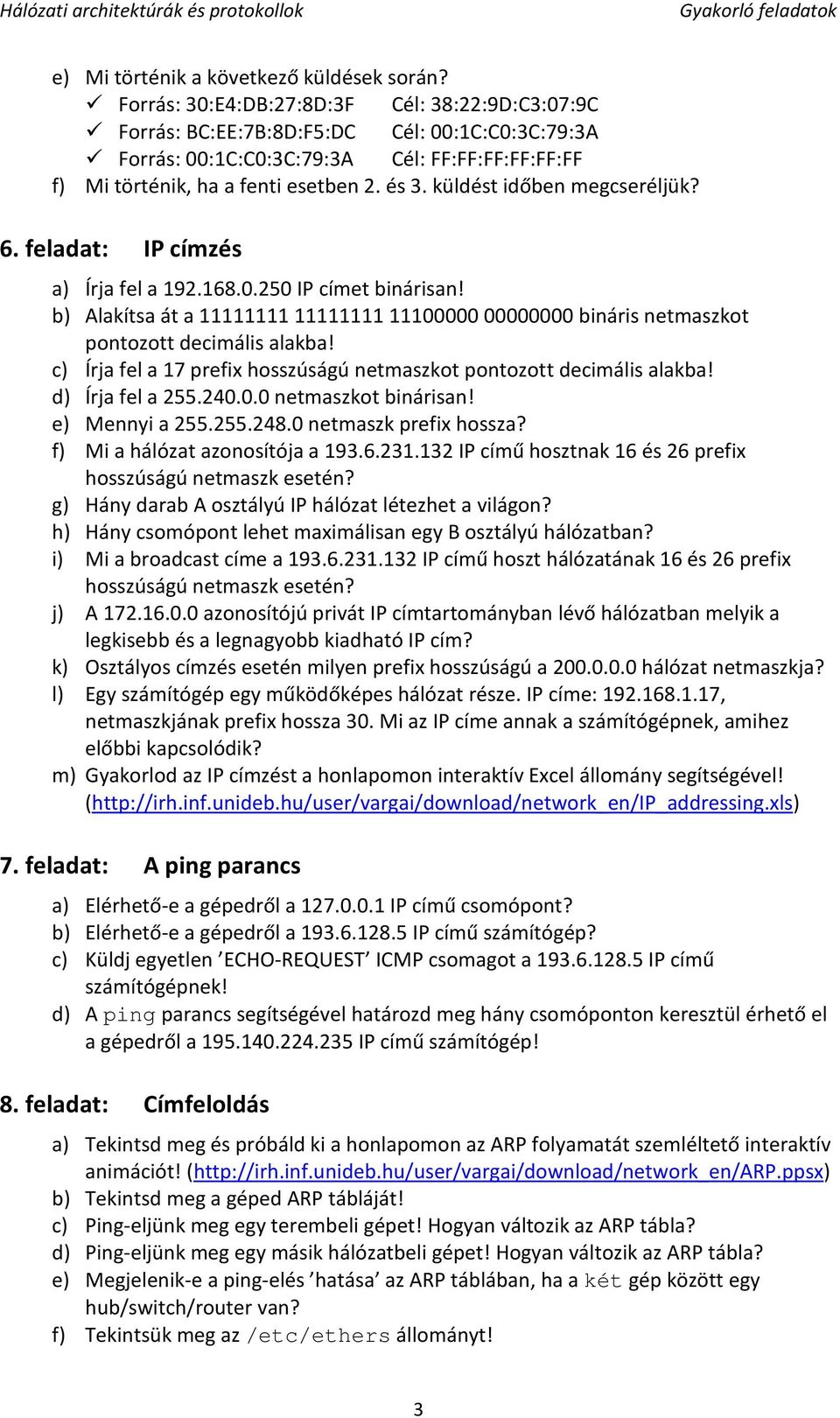 küldést időben megcseréljük? 6. feladat: IP címzés a) Írja fel a 192.168.0.250 IP címet binárisan! b) Alakítsa át a 11111111 11111111 11100000 00000000 bináris netmaszkot pontozott decimális alakba!