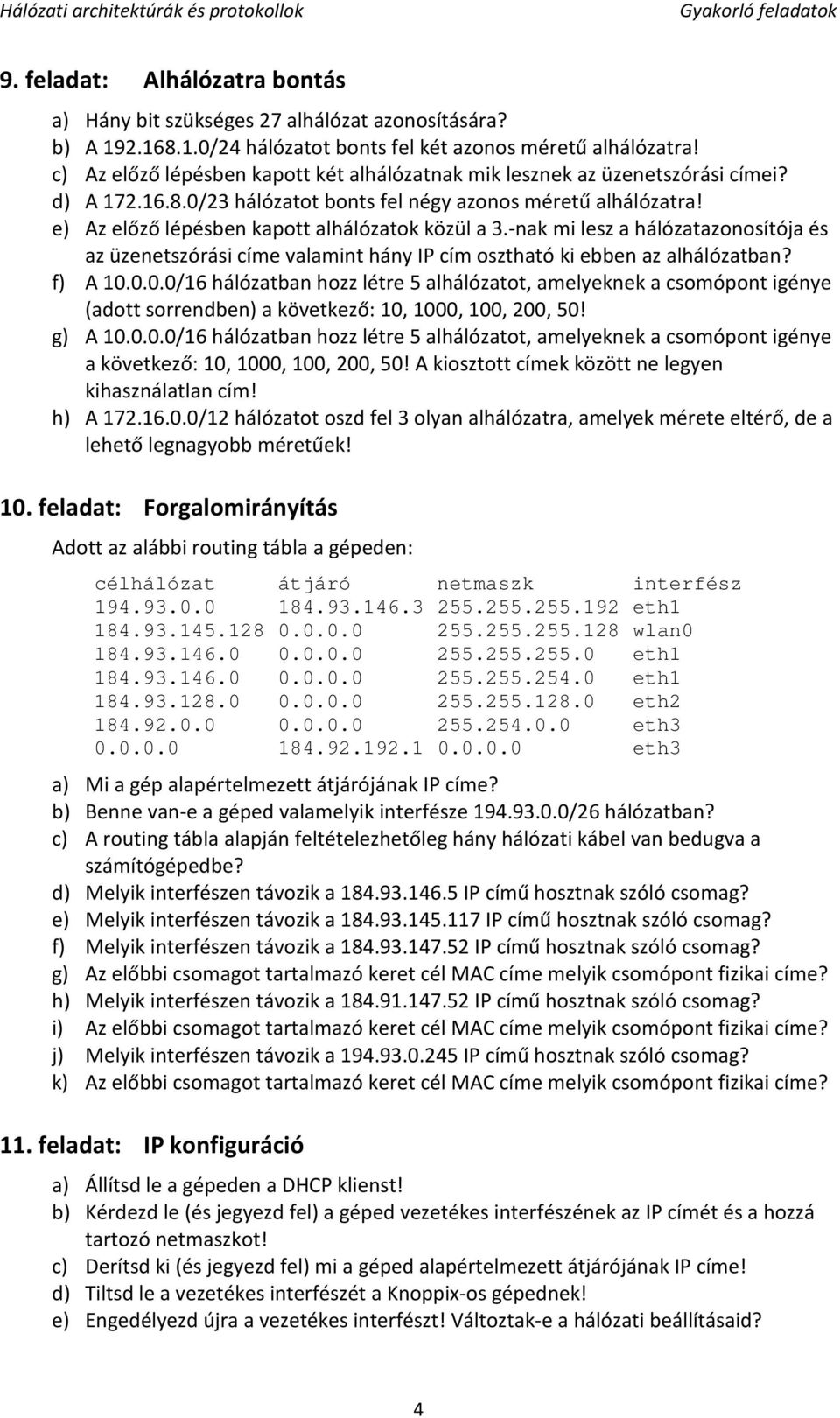 e) Az előző lépésben kapott alhálózatok közül a 3.-nak mi lesz a hálózatazonosítója és az üzenetszórási címe valamint hány IP cím osztható ki ebben az alhálózatban? f) A 10.