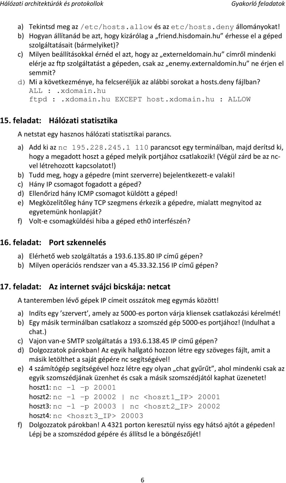 d) Mi a következménye, ha felcseréljük az alábbi sorokat a hosts.deny fájlban? ALL :.xdomain.hu ftpd :.xdomain.hu EXCEPT host.xdomain.hu : ALLOW 15.