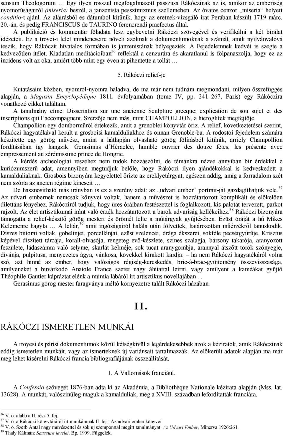 -án, és pedig FRANCISCUS de TAURINO ferencrendi praefectus által. A publikáció és kommentár föladata lesz egybevetni Rákóczi szövegével és verifikálni a két bírálat idézeteit.