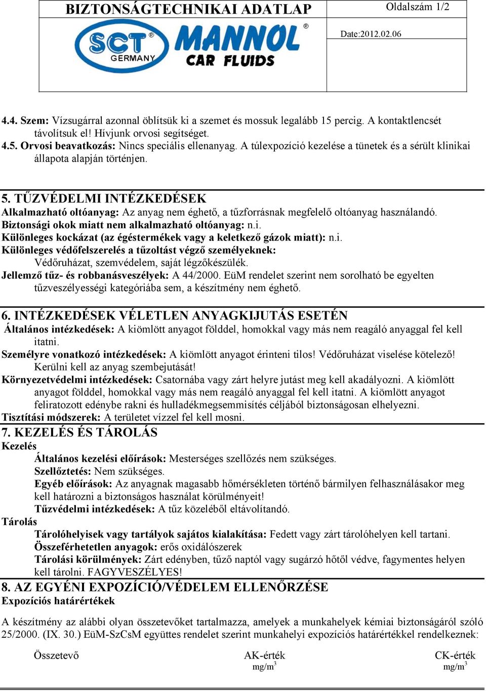 TŰZVÉDELMI INTÉZKEDÉSEK Alkalmazható oltóanyag: Az anyag nem éghető, a tűzforrásnak megfelelő oltóanyag használandó. Biztonsági okok miatt nem alkalmazható oltóanyag: n.i. Különleges kockázat (az égéstermékek vagy a keletkező gázok miatt): n.