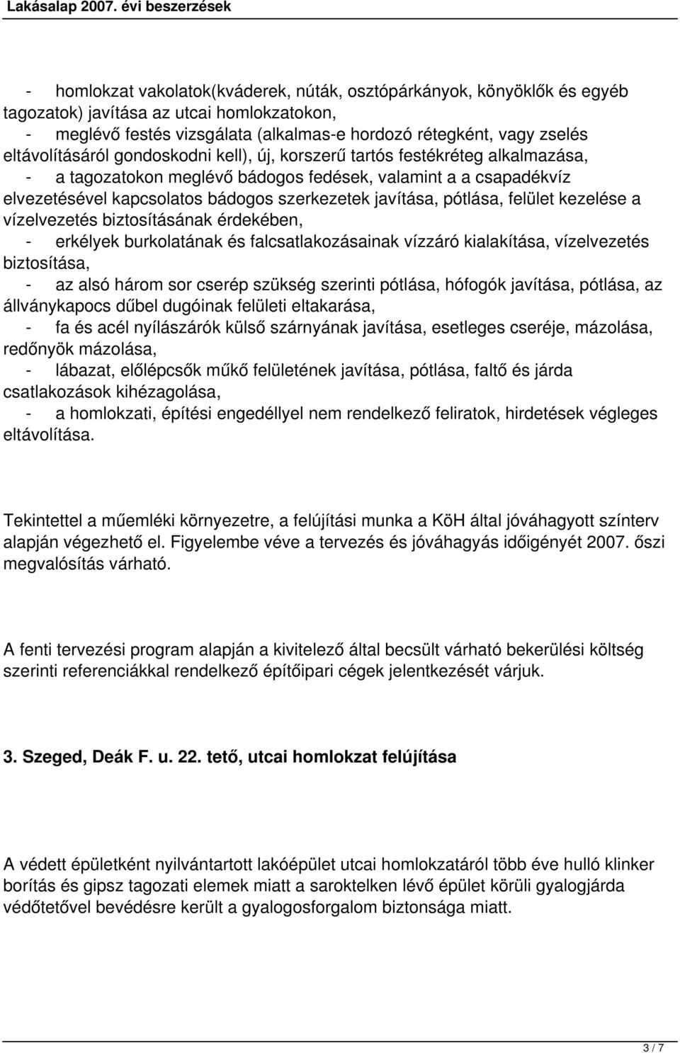 javítása, pótlása, felület kezelése a vízelvezetés biztosításának érdekében, - erkélyek burkolatának és falcsatlakozásainak vízzáró kialakítása, vízelvezetés biztosítása, - az alsó három sor cserép