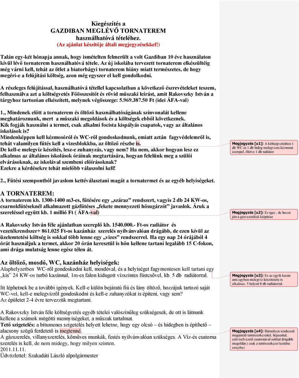 Az új iskolába tervezett tornaterem elkészültéig még várni kell, tehát az ötlet a biatorbágyi tornaterem hiány miatt természetes, de hogy megéri-e a felújítási költség, azon még egyszer el kell