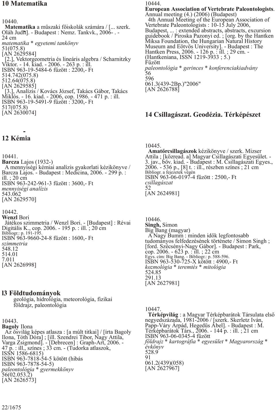 ], Analízis / Kovács József, Takács Gábor, Takács Miklós. - 16. kiad. - 2006, cop. 1986. - 471 p. : ill. ISBN 963-19-5491-9 fûzött : 3200,- Ft 517(075.8) [AN 2630074] 10444.