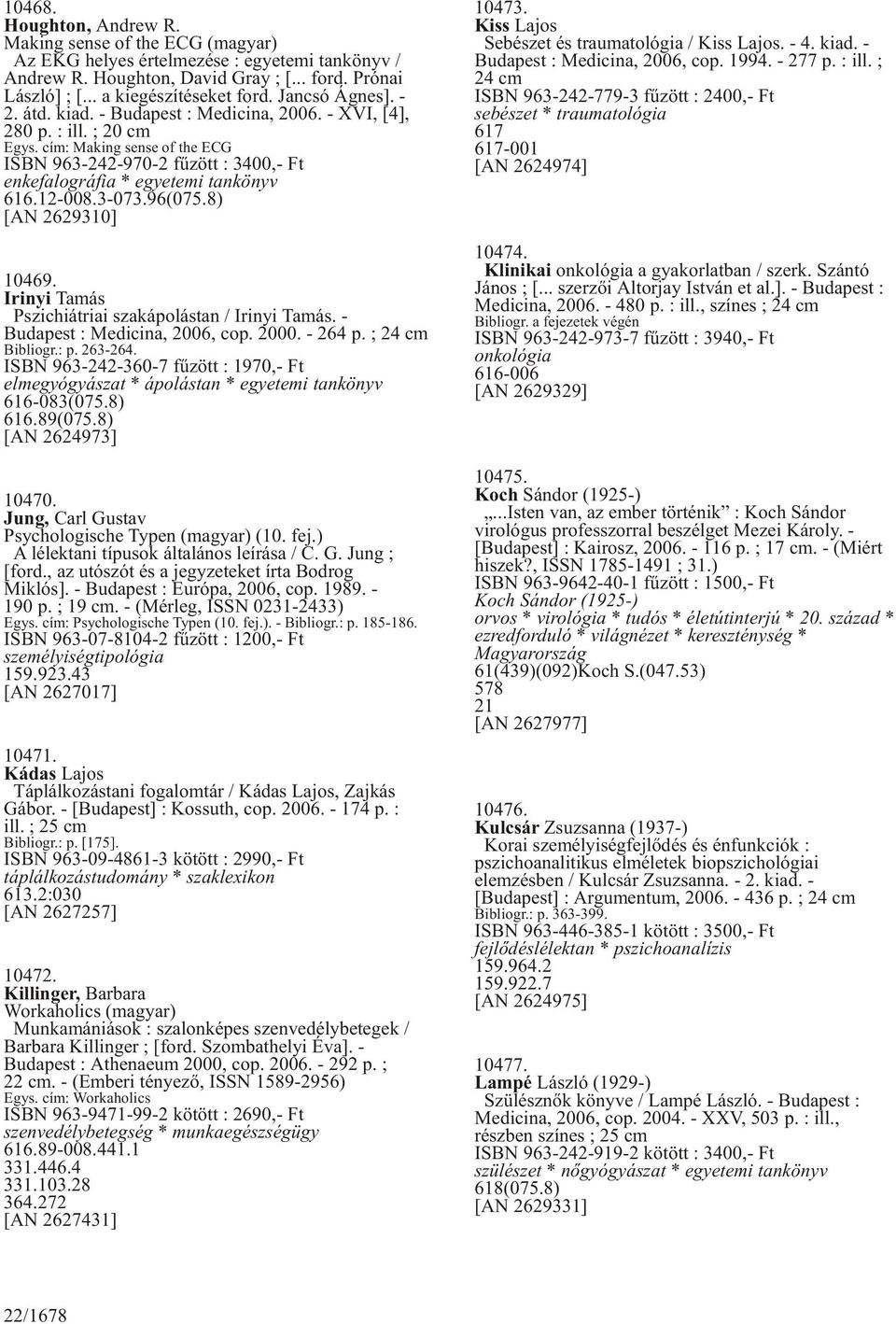 cím: Making sense of the ECG ISBN 963-242-970-2 fûzött : 3400,- Ft enkefalográfia * egyetemi tankönyv 616.12-008.3-073.96(075.8) [AN 2629310] 10469.