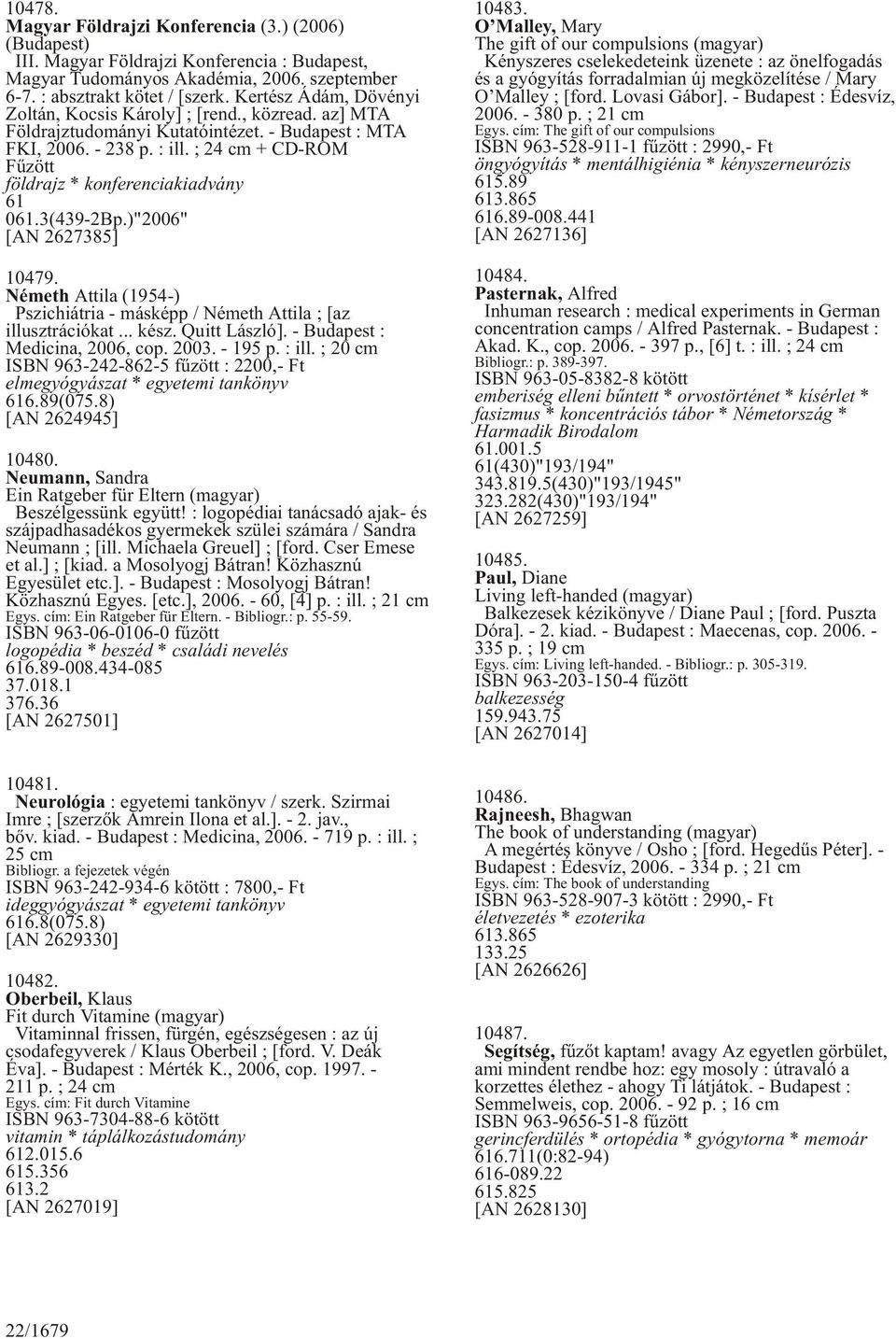 ; 24 cm + CD-ROM földrajz * konferenciakiadvány 61 061.3(439-2Bp.)"2006" [AN 2627385] 10479. Németh Attila (1954-) Pszichiátria - másképp / Németh Attila ; [az illusztrációkat... kész. Quitt László].